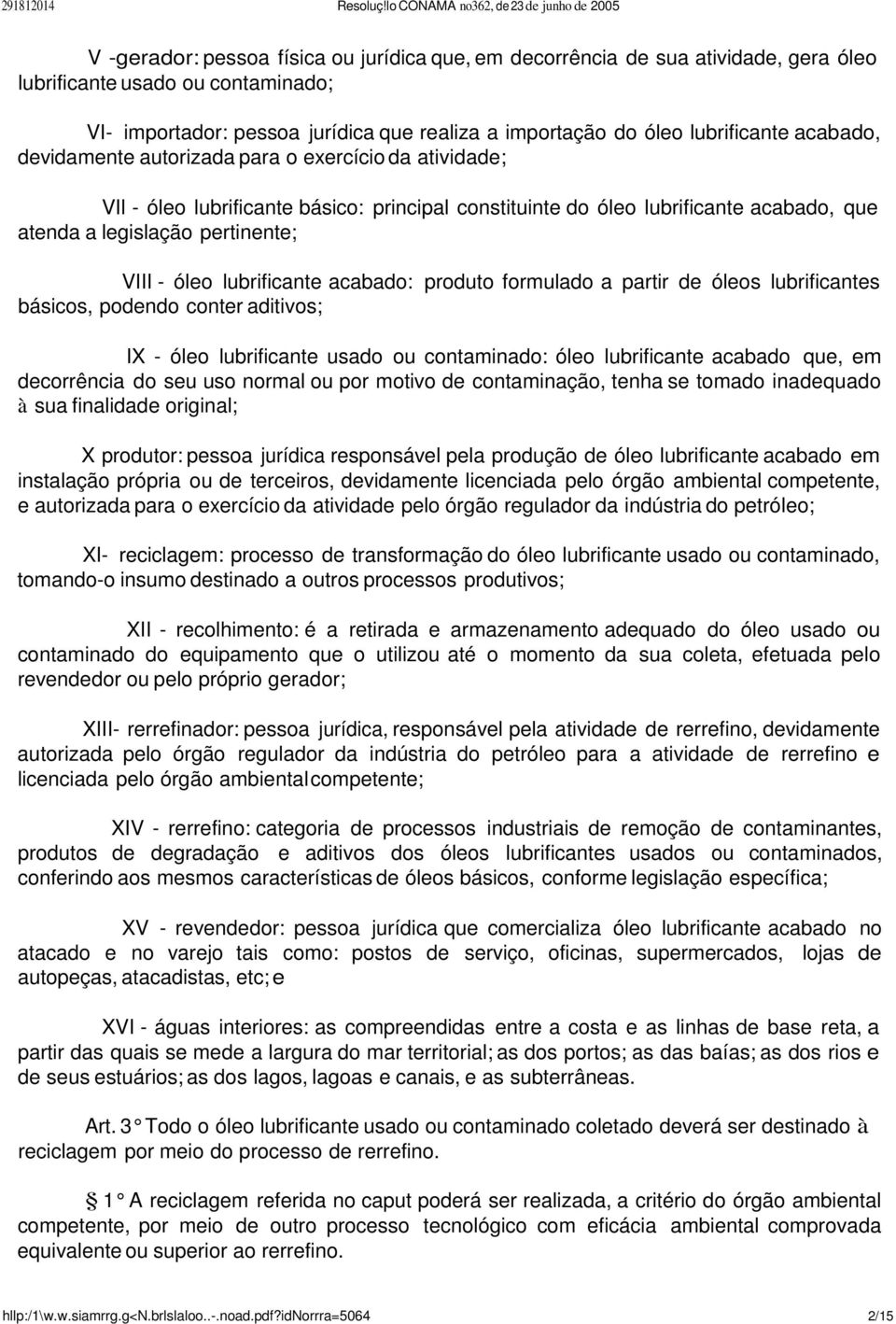 lubrificante acabado: produto formulado a partir de óleos lubrificantes básicos, podendo conter aditivos; IX - óleo lubrificante usado ou contaminado: óleo lubrificante acabado que, em decorrência do