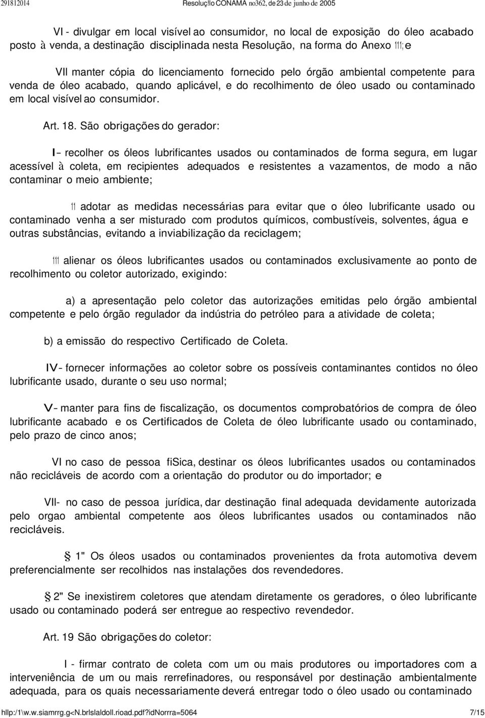 São obrigações do gerador: I- recolher os óleos lubrificantes usados ou contaminados de forma segura, em lugar acessível à coleta, em recipientes adequados e resistentes a vazamentos, de modo a não