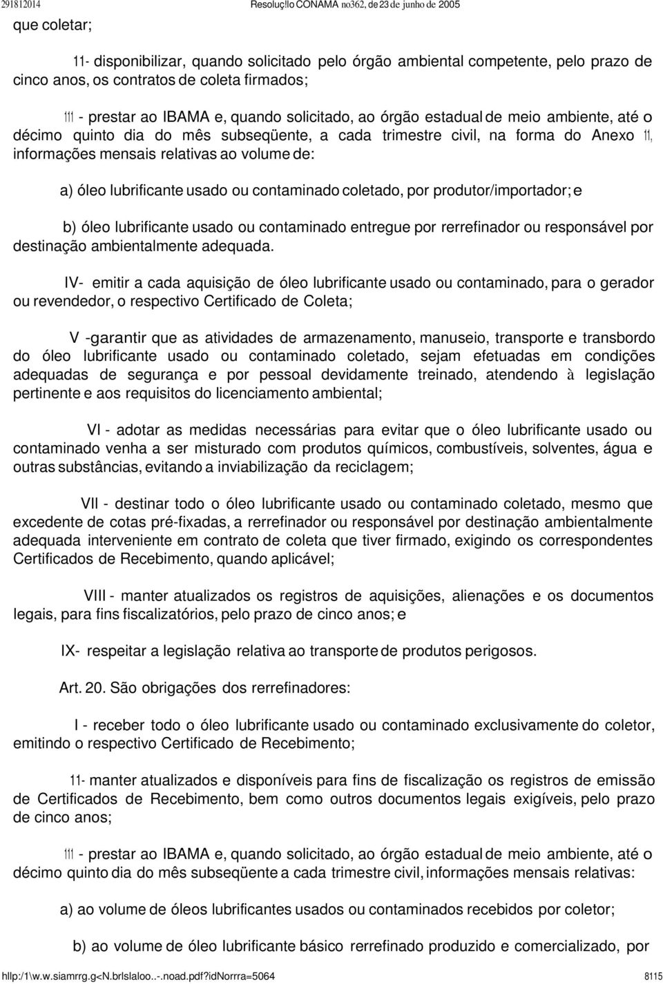 contaminado coletado, por produtor/importador; e b) óleo lubrificante usado ou contaminado entregue por rerrefinador ou responsável por destinação ambientalmente adequada.