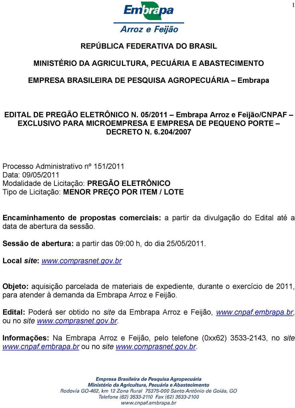 204/2007 Processo Administrativo nº 151/2011 Data: 09/05/2011 Modalidade de Licitação: PREGÃO ELETRÔNICO Tipo de Licitação: MENOR PREÇO POR ITEM / LOTE Encaminhamento de propostas comerciais: a