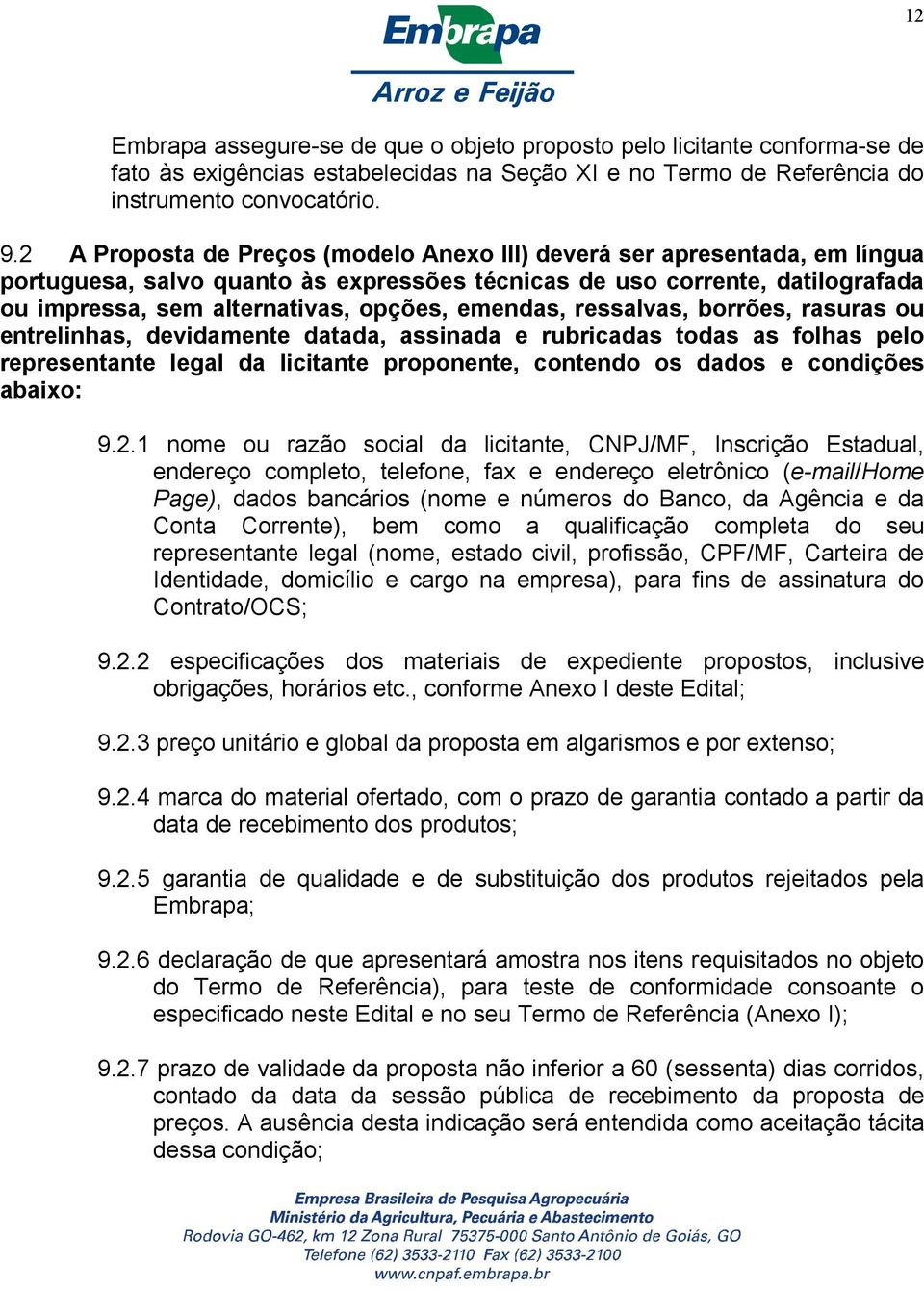 emendas, ressalvas, borrões, rasuras ou entrelinhas, devidamente datada, assinada e rubricadas todas as folhas pelo representante legal da licitante proponente, contendo os dados e condições abaixo: