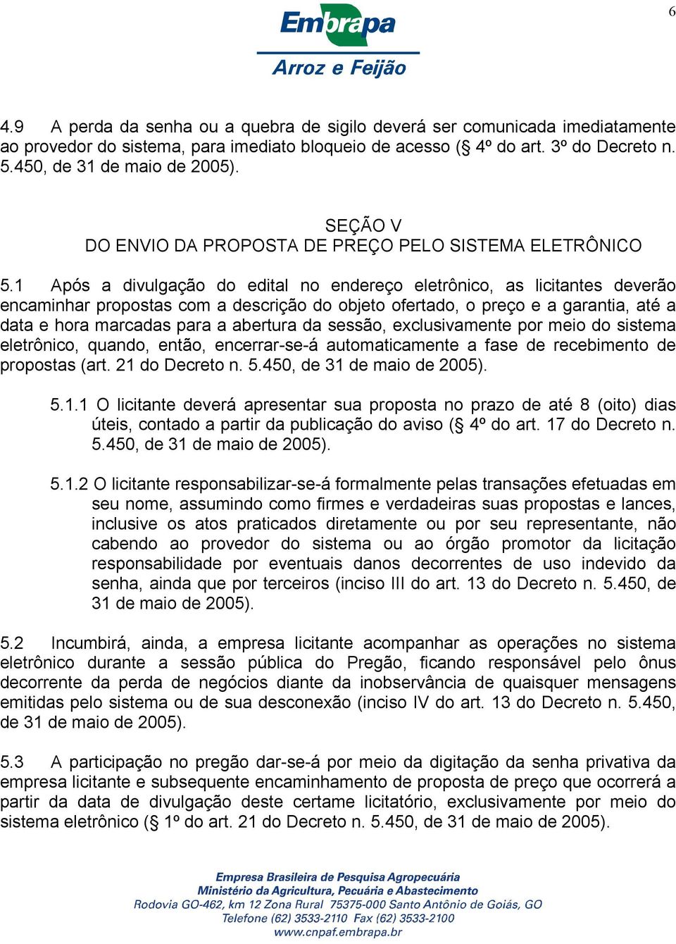 1 Após a divulgação do edital no endereço eletrônico, as licitantes deverão encaminhar propostas com a descrição do objeto ofertado, o preço e a garantia, até a data e hora marcadas para a abertura