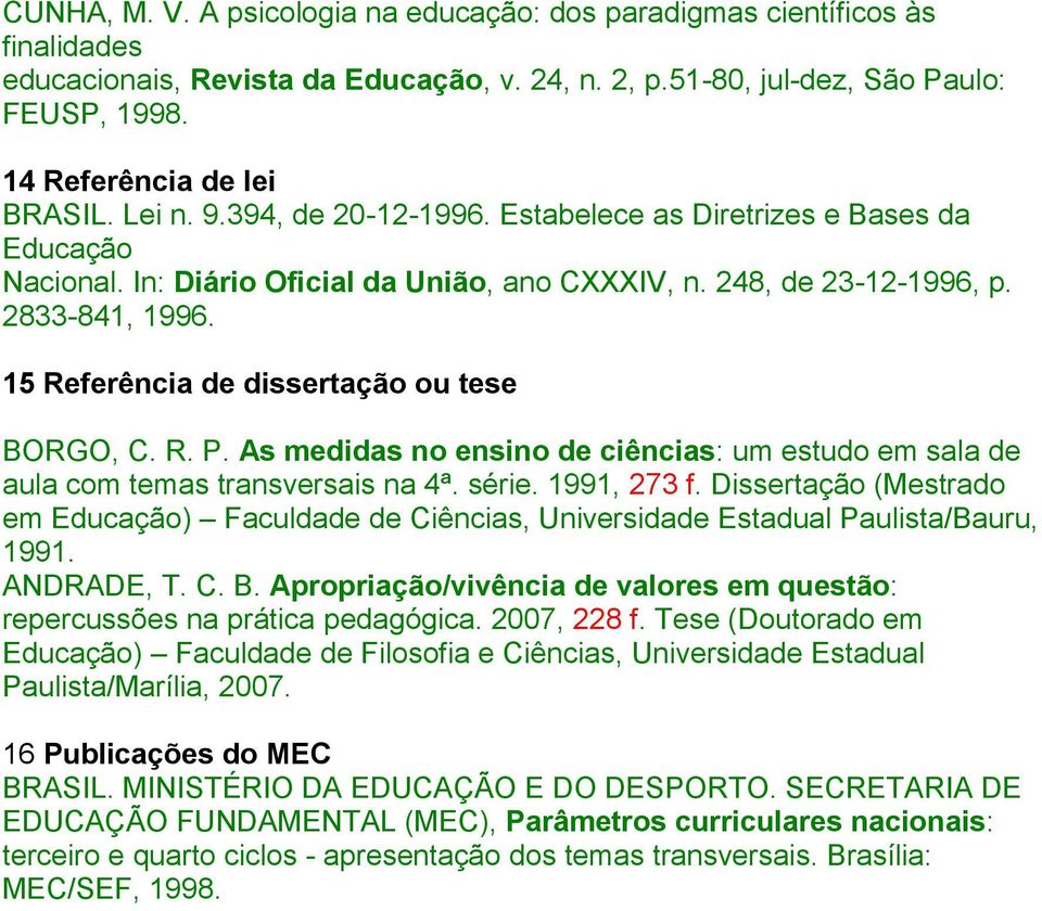 15 Referência de dissertação ou tese BORGO, C. R. P. As medidas no ensino de ciências: um estudo em sala de aula com temas transversais na 4ª. série. 1991, 273 f.