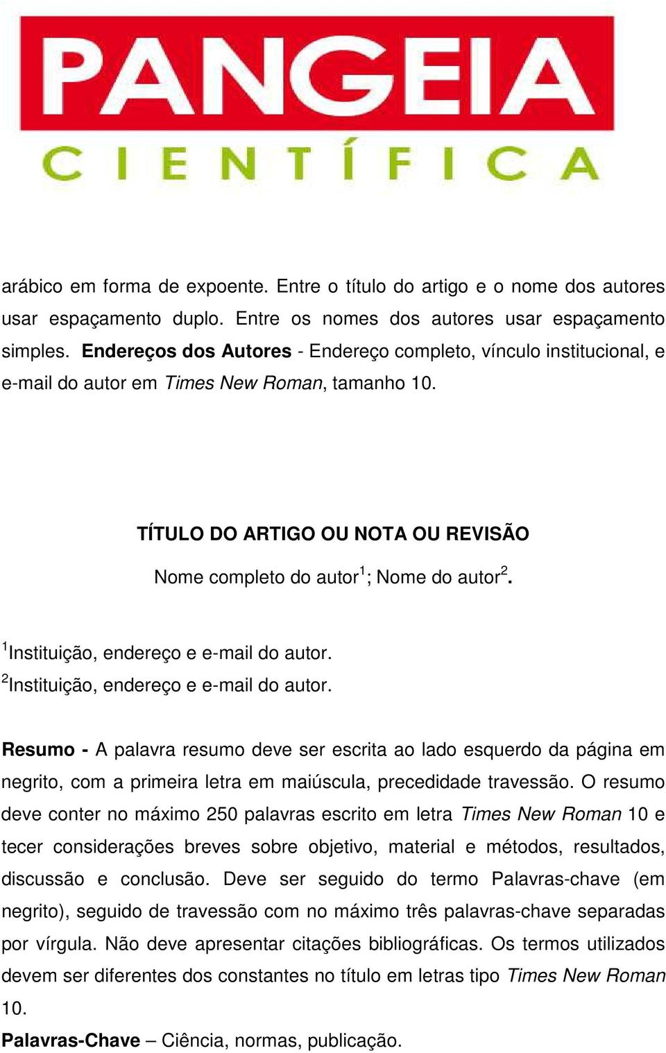 1 Instituição, endereço e e-mail do autor. 2 Instituição, endereço e e-mail do autor.