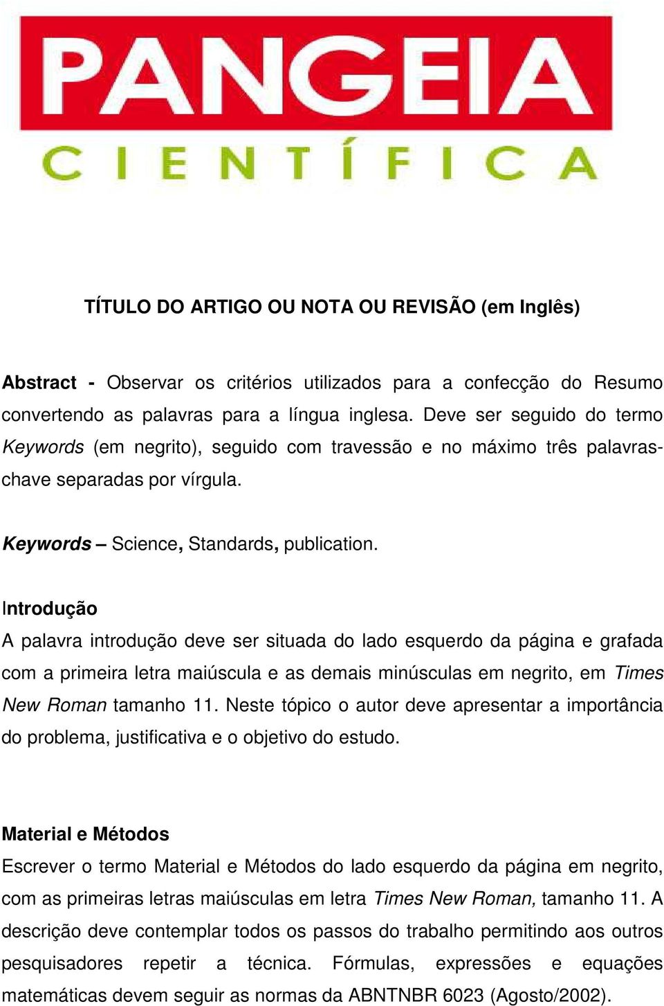 Introdução A palavra introdução deve ser situada do lado esquerdo da página e grafada com a primeira letra maiúscula e as demais minúsculas em negrito, em Times New Roman tamanho 11.