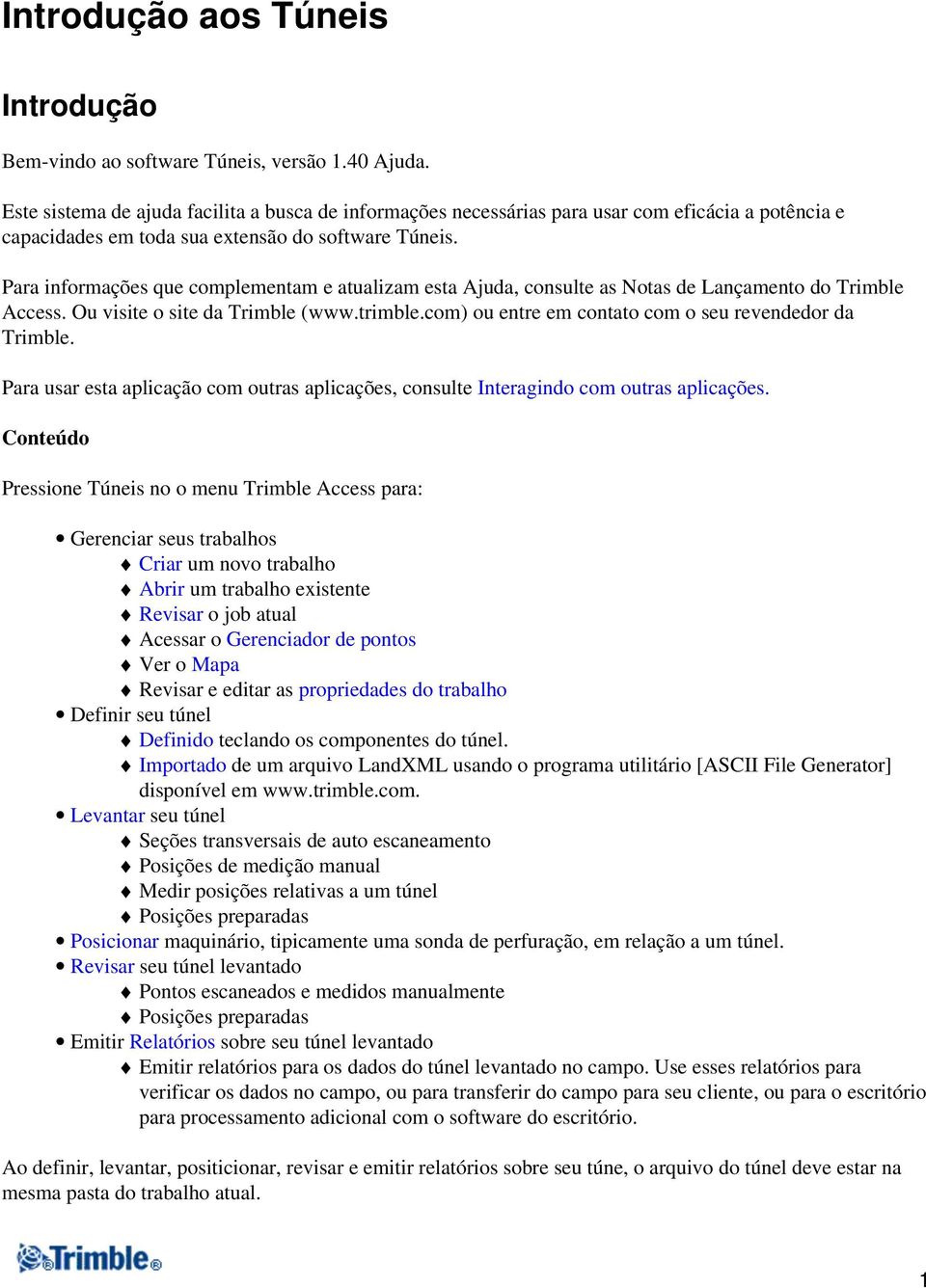 Para informações que complementam e atualizam esta Ajuda, consulte as Notas de Lançamento do Trimble Access. Ou visite o site da Trimble (www.trimble.