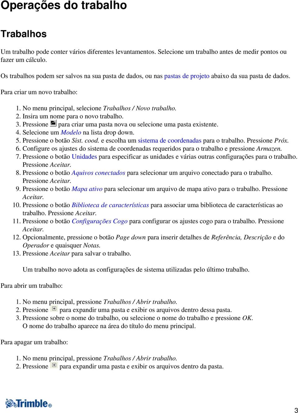 Insira um nome para o novo trabalho. 3. Pressione para criar uma pasta nova ou selecione uma pasta existente. 4. Selecione um Modelo na lista drop down. 5. Pressione o botão Sist. cood.