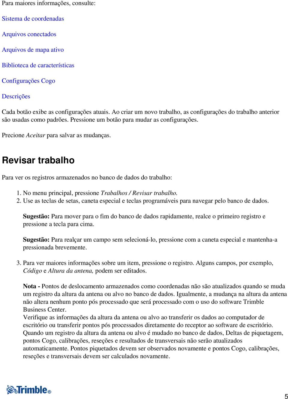 Revisar trabalho Para ver os registros armazenados no banco de dados do trabalho: 1. No menu principal, pressione Trabalhos / Revisar trabalho. 2.