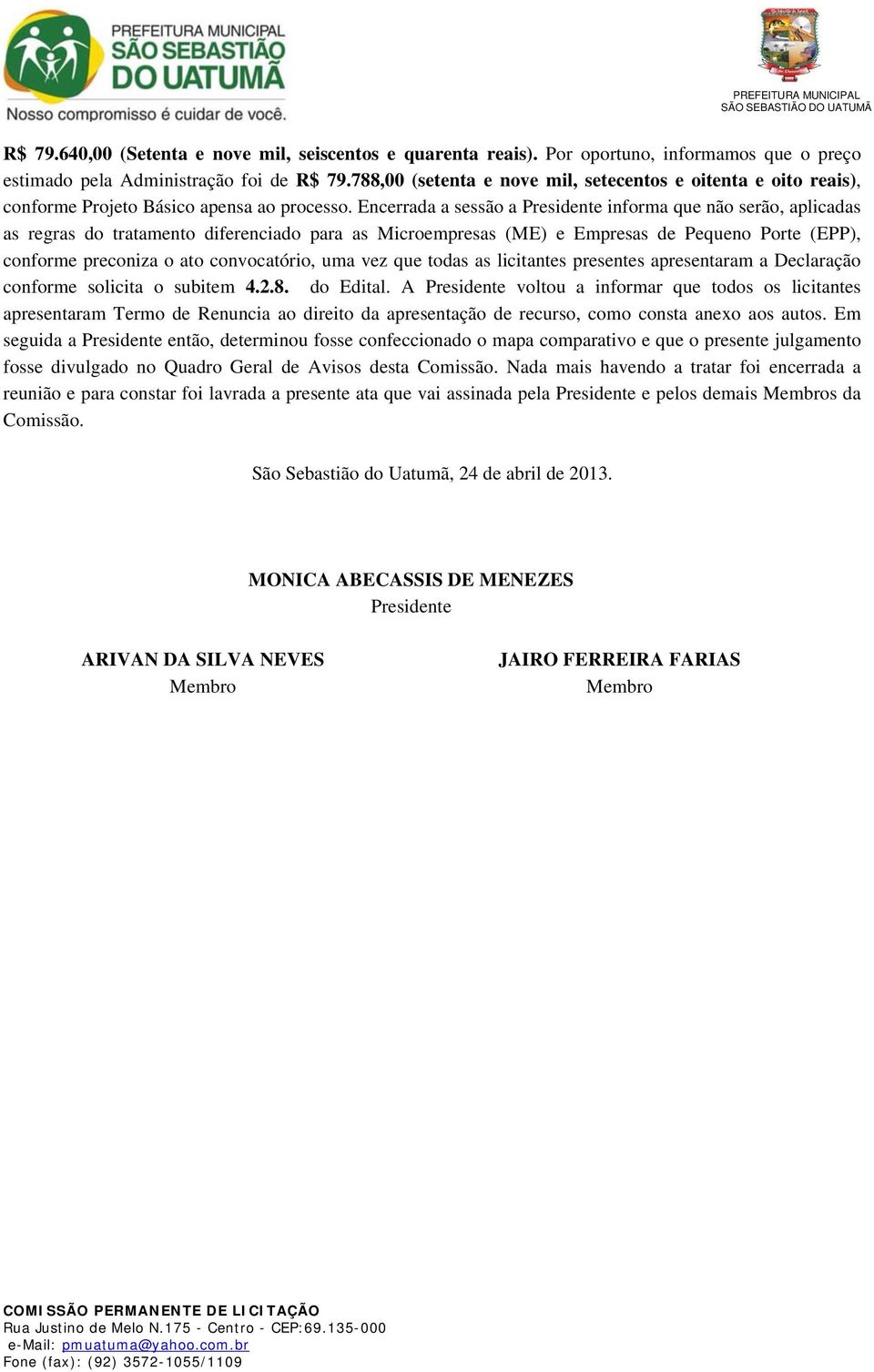 Encerrada a sessão a Presidente informa que não serão, aplicadas as regras do tratamento diferenciado para as Microempresas (ME) e Empresas de Pequeno Porte (EPP), conforme preconiza o ato