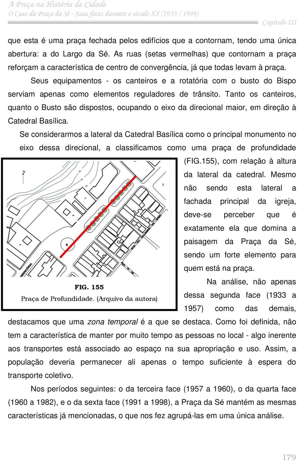 Seus equipamentos - os canteiros e a rotatória com o busto do Bispo serviam apenas como elementos reguladores de trânsito.