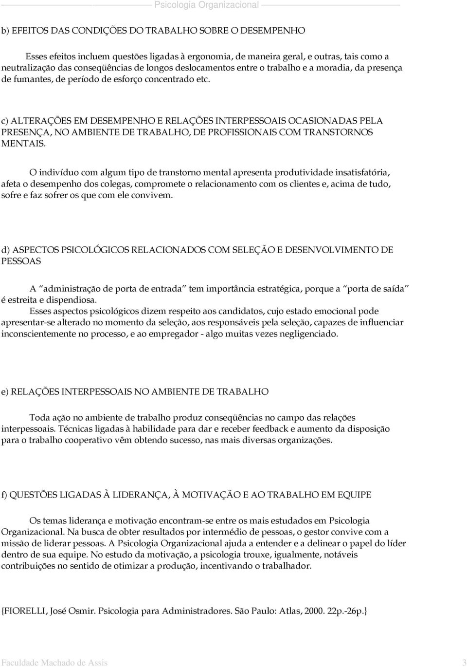 c) ALTERAÇÕES EM DESEMPENHO E RELAÇÕES INTERPESSOAIS OCASIONADAS PELA PRESENÇA, NO AMBIENTE DE TRABALHO, DE PROFISSIONAIS COM TRANSTORNOS MENTAIS.