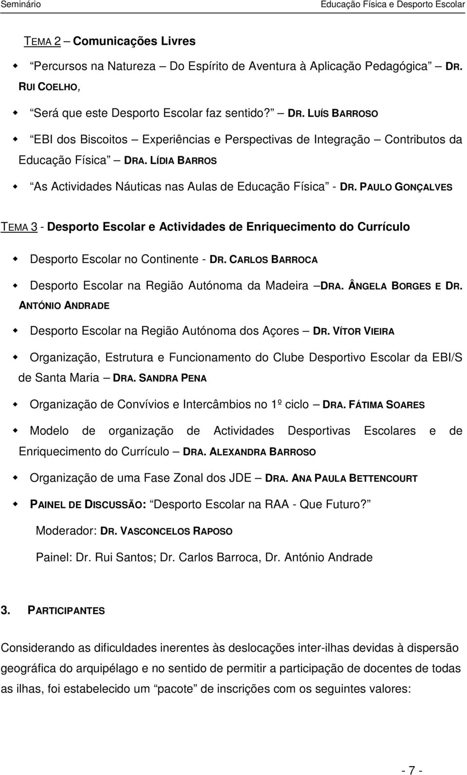 LÍDIA BARROS As Actividades Náuticas nas Aulas de Educação Física - DR. PAULO GONÇALVES TEMA 3 - Desporto Escolar e Actividades de Enriquecimento do Currículo Desporto Escolar no Continente - DR.