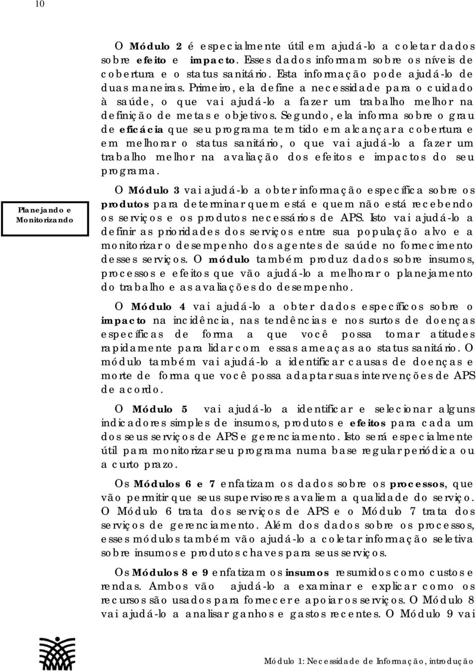 Segundo, ela informa sobre o grau de eficácia que seu programa tem tido em alcançar a cobertura e em melhorar o status sanitário, o que vai ajudá-lo a fazer um trabalho melhor na avaliação dos