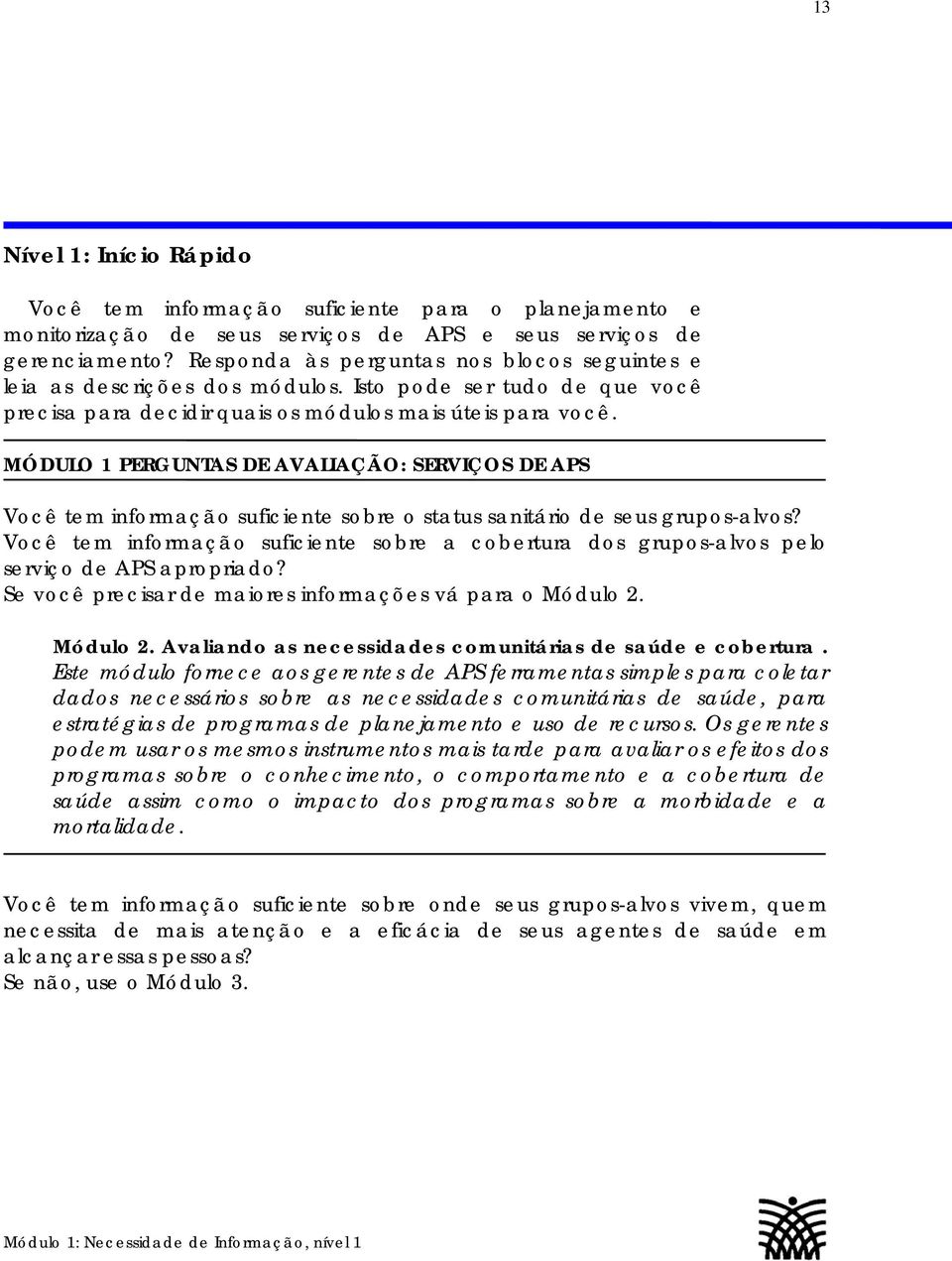 MÓDULO 1 PERGUNTAS DE AVALIAÇÃO: SERVIÇOS DE APS Você tem informação suficiente sobre o status sanitário de seus grupos-alvos?