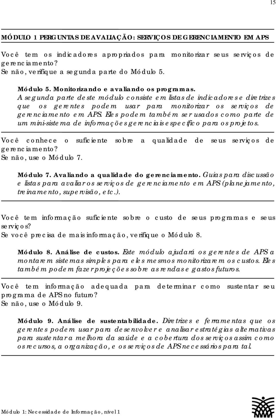 A segunda parte deste módulo consiste em listas de indicadores e diretrizes que os gerentes podem usar para monitorizar os serviços de gerenciamento em APS.