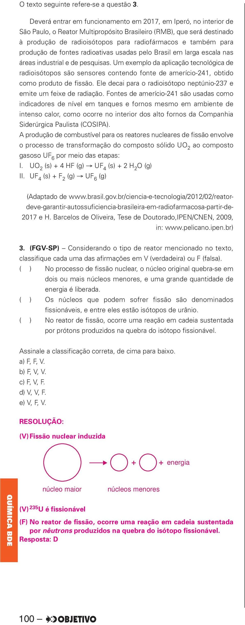 de fotes radioativas usadas pelo Brasil em larga escala as áreas idustrial e de pesquisas.