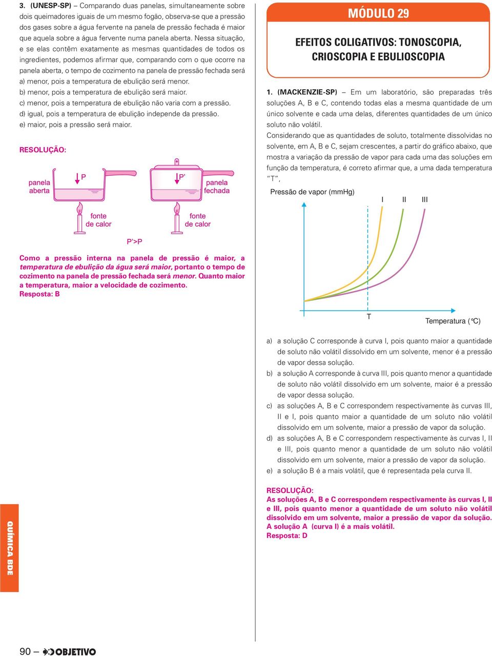 Nessa situação, e se elas cotêm exatamete as mesmas quatidades de todos os igredietes, podemos afirmar que, comparado com o que ocorre a paela aberta, o tempo de cozimeto a paela de pressão fechada