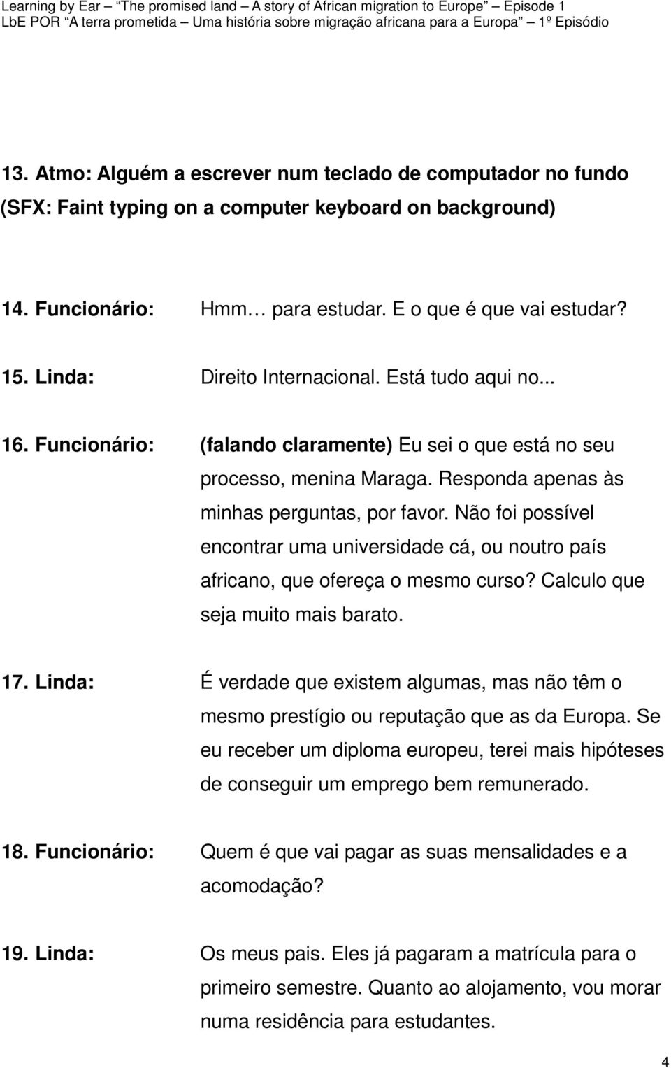 Não foi possível encontrar uma universidade cá, ou noutro país africano, que ofereça o mesmo curso? Calculo que seja muito mais barato. 17.