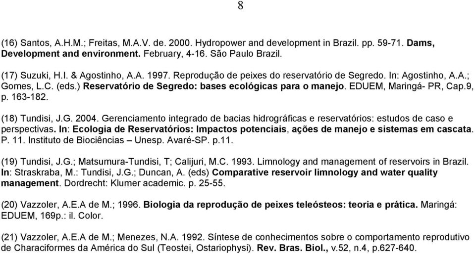 (18) Tundisi, J.G. 2004. Gerenciamento integrado de bacias hidrográficas e reservatórios: estudos de caso e perspectivas.