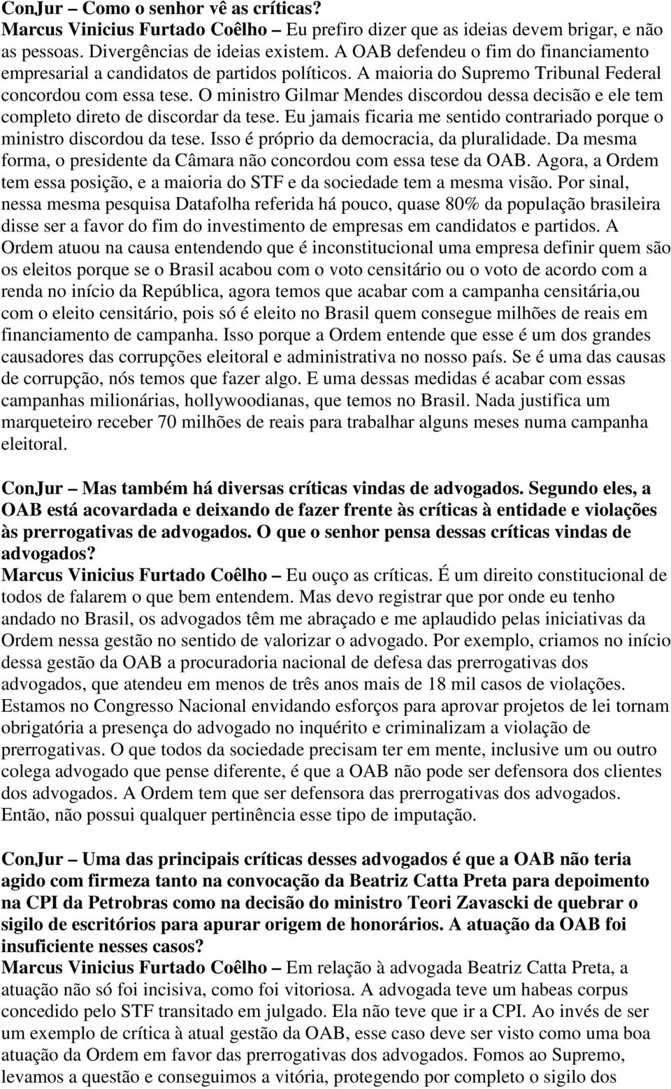 O ministro Gilmar Mendes discordou dessa decisão e ele tem completo direto de discordar da tese. Eu jamais ficaria me sentido contrariado porque o ministro discordou da tese.