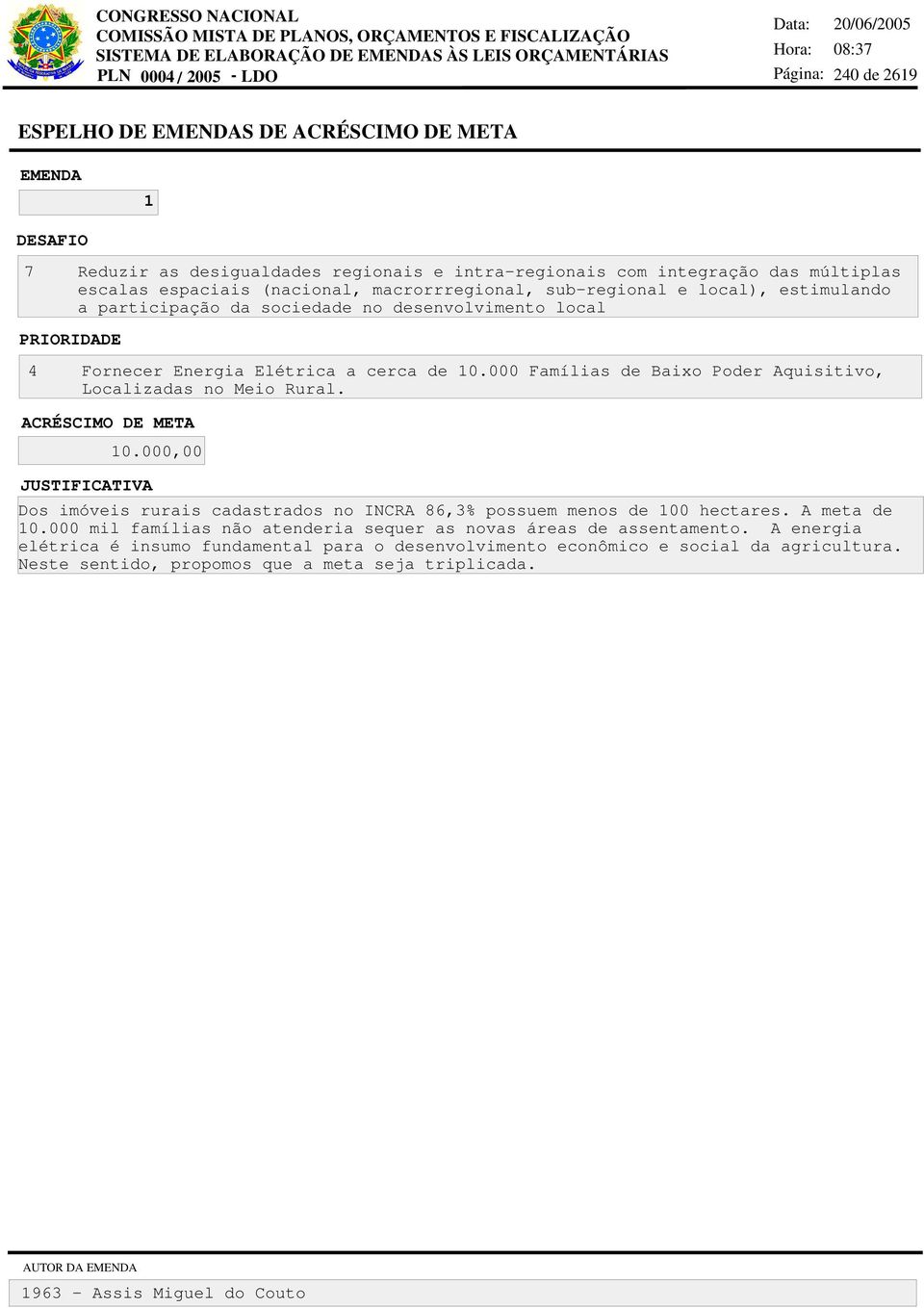 000 Famílias de Baixo Poder Aquisitivo, Localizadas no Meio Rural. ACRÉSCIMO DE META 10.000,00 Dos imóveis rurais cadastrados no INCRA 86,3% possuem menos de 100 hectares. A meta de 10.