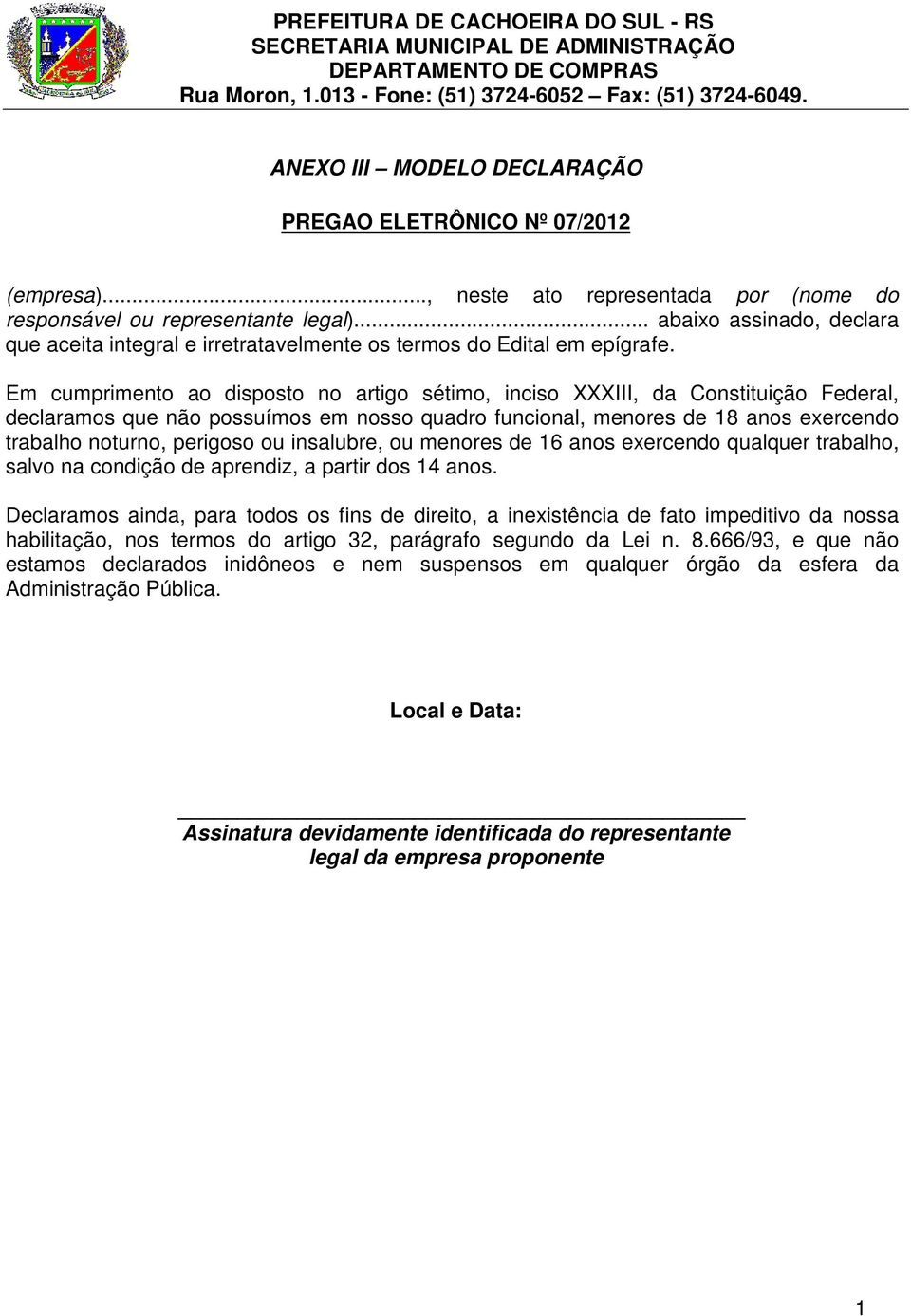 Em cumprimento ao disposto no artigo sétimo, inciso XXXIII, da Constituição Federal, declaramos que não possuímos em nosso quadro funcional, menores de 18 anos exercendo trabalho noturno, perigoso ou