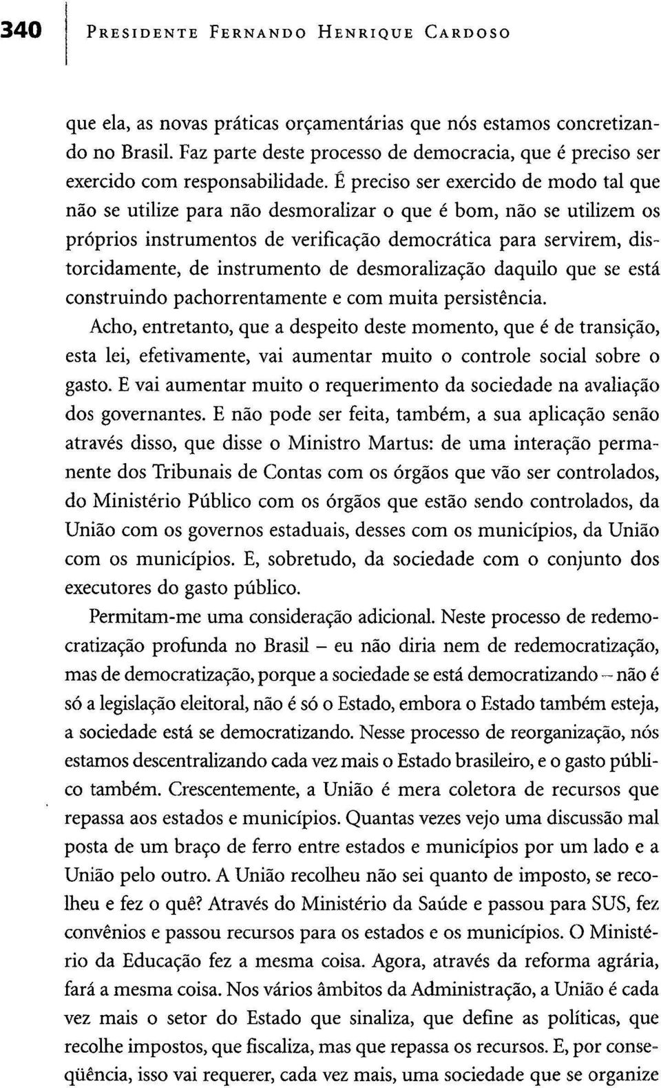 É preciso ser exercido de modo tal que não se utilize para não desmoralizar o que é bom, não se utilizem os próprios instrumentos de verificação democrática para servirem, distorcidamente, de