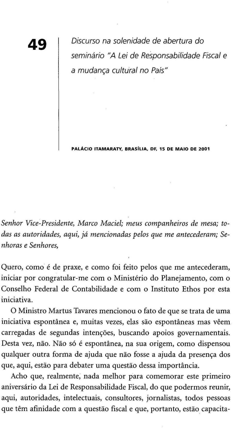 por congratular-me com o Ministério do Planejamento, com o Conselho Federal de Contabilidade e com o Instituto Ethos por esta iniciativa.