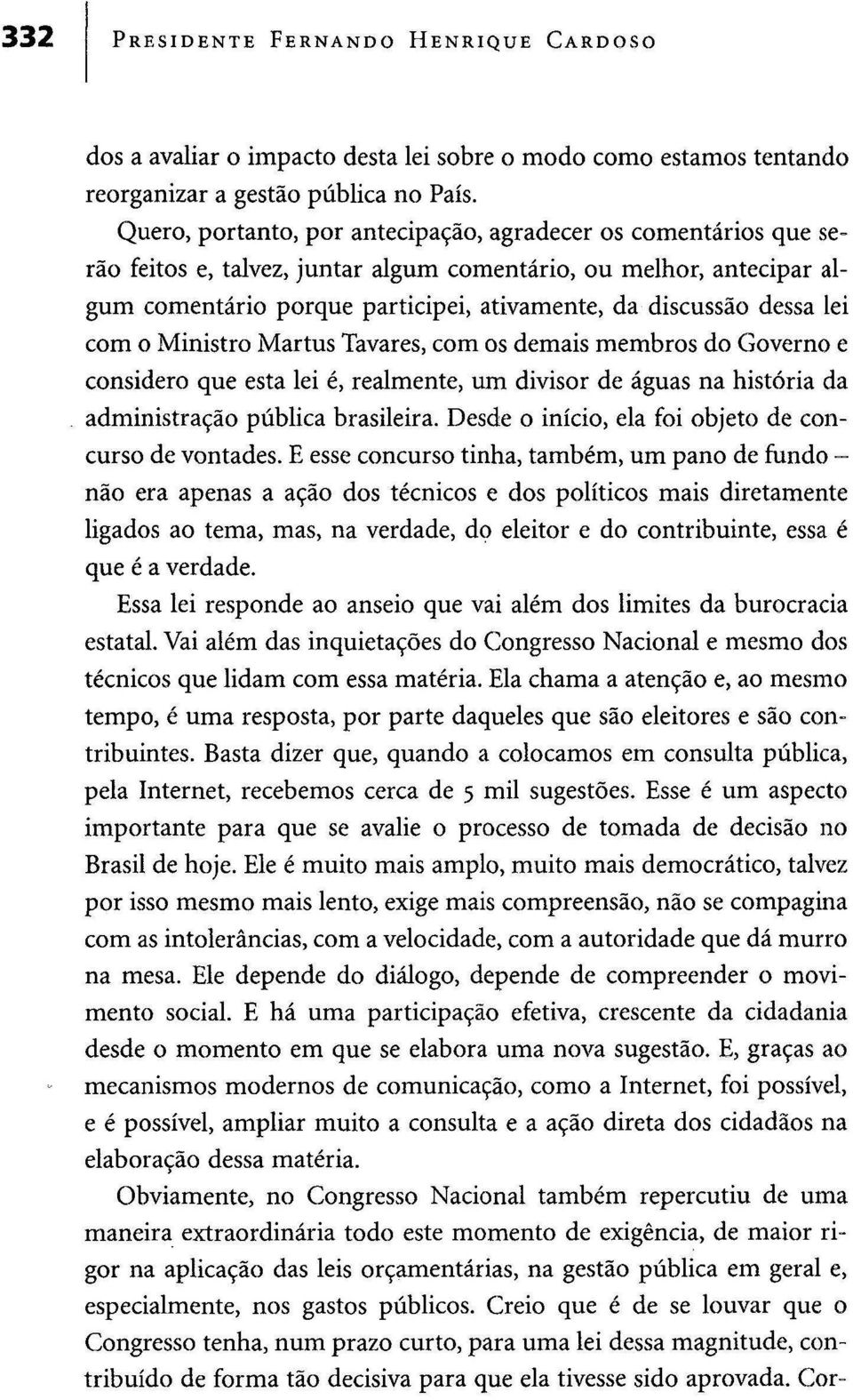 lei com o Ministro Martus Tavares, com os demais membros do Governo e considero que esta lei é, realmente, um divisor de águas na história da administração pública brasileira.