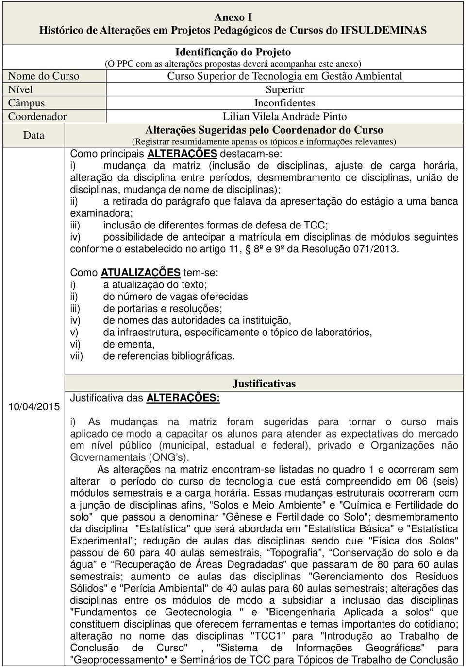 tópicos e informações relevantes) Como principais ALTERAÇÕES destacam-se: i) mudança da matriz (inclusão de disciplinas, ajuste de carga horária, alteração da disciplina entre períodos,