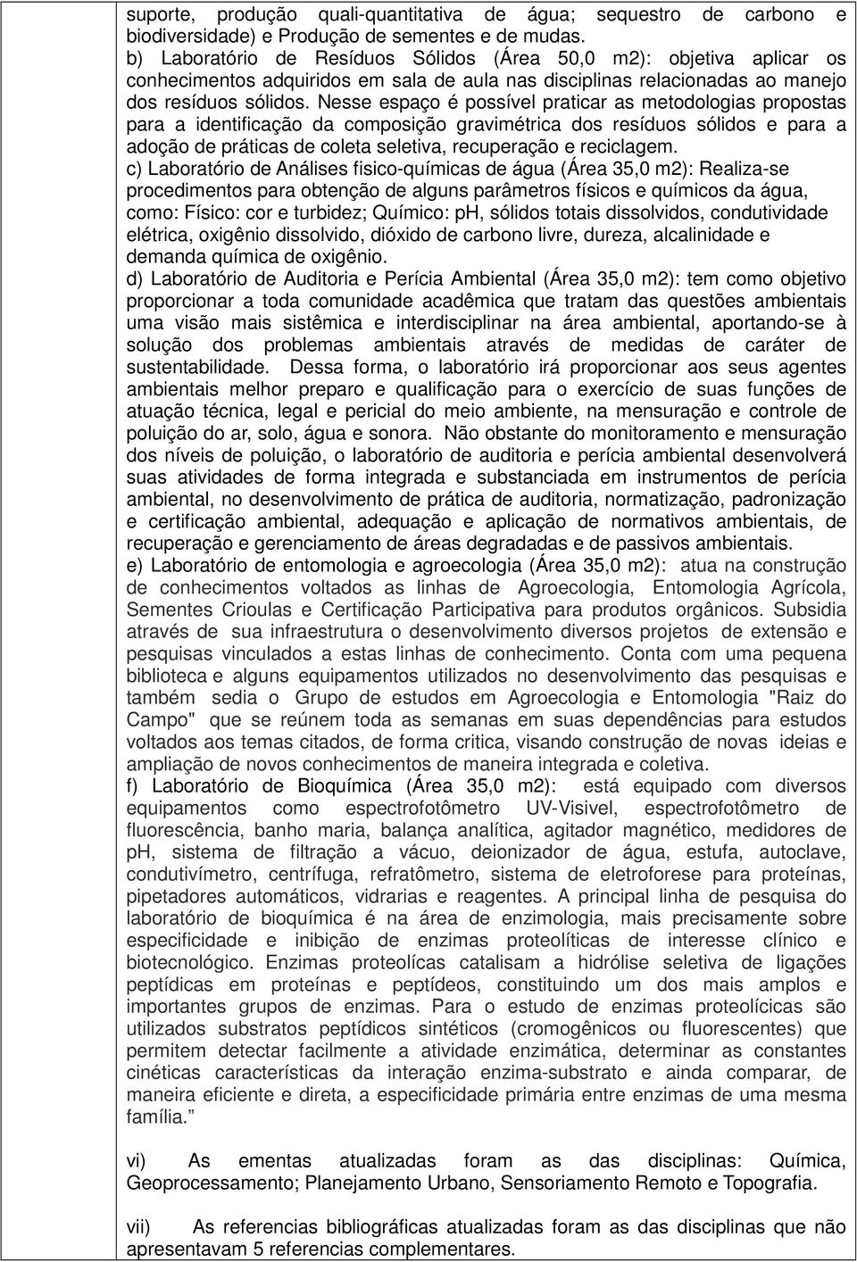 Nesse espaço é possível praticar as metodologias propostas para a identificação da composição gravimétrica dos resíduos sólidos e para a adoção de práticas de coleta seletiva, recuperação e