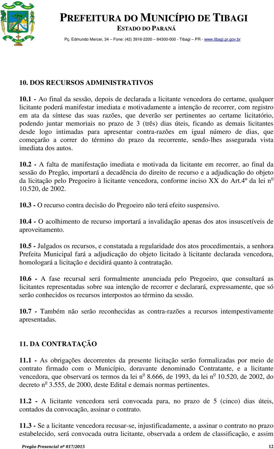 suas razões, que deverão ser pertinentes ao certame licitatório, podendo juntar memoriais no prazo de 3 (três) dias úteis, ficando as demais licitantes desde logo intimadas para apresentar