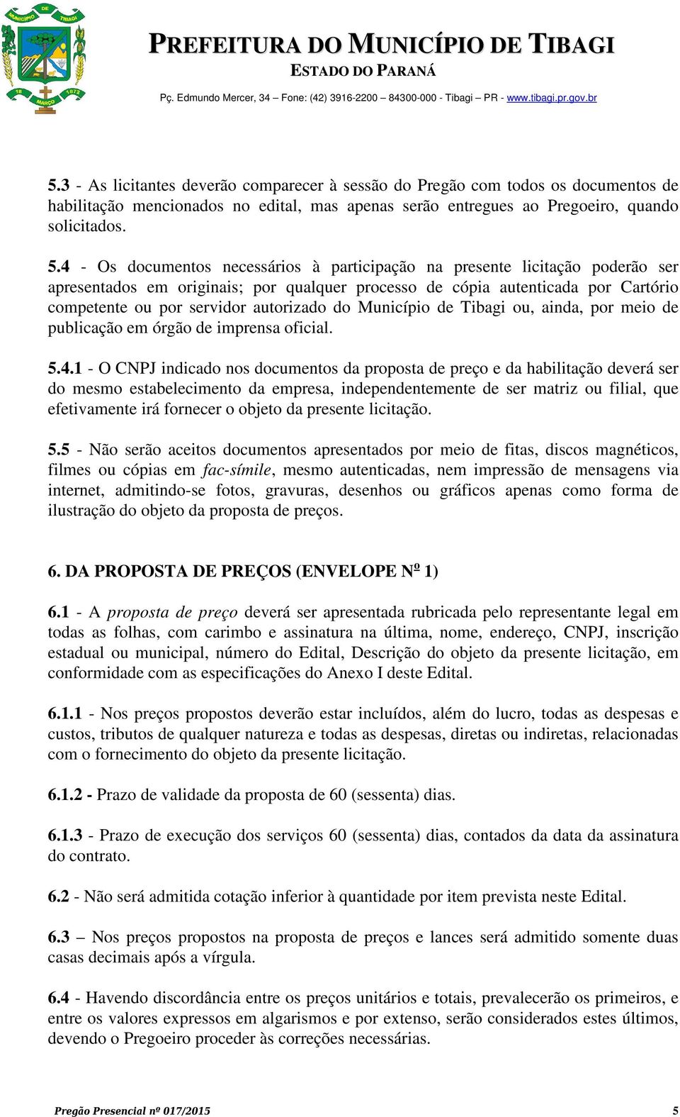 do Município de Tibagi ou, ainda, por meio de publicação em órgão de imprensa oficial. 5.4.