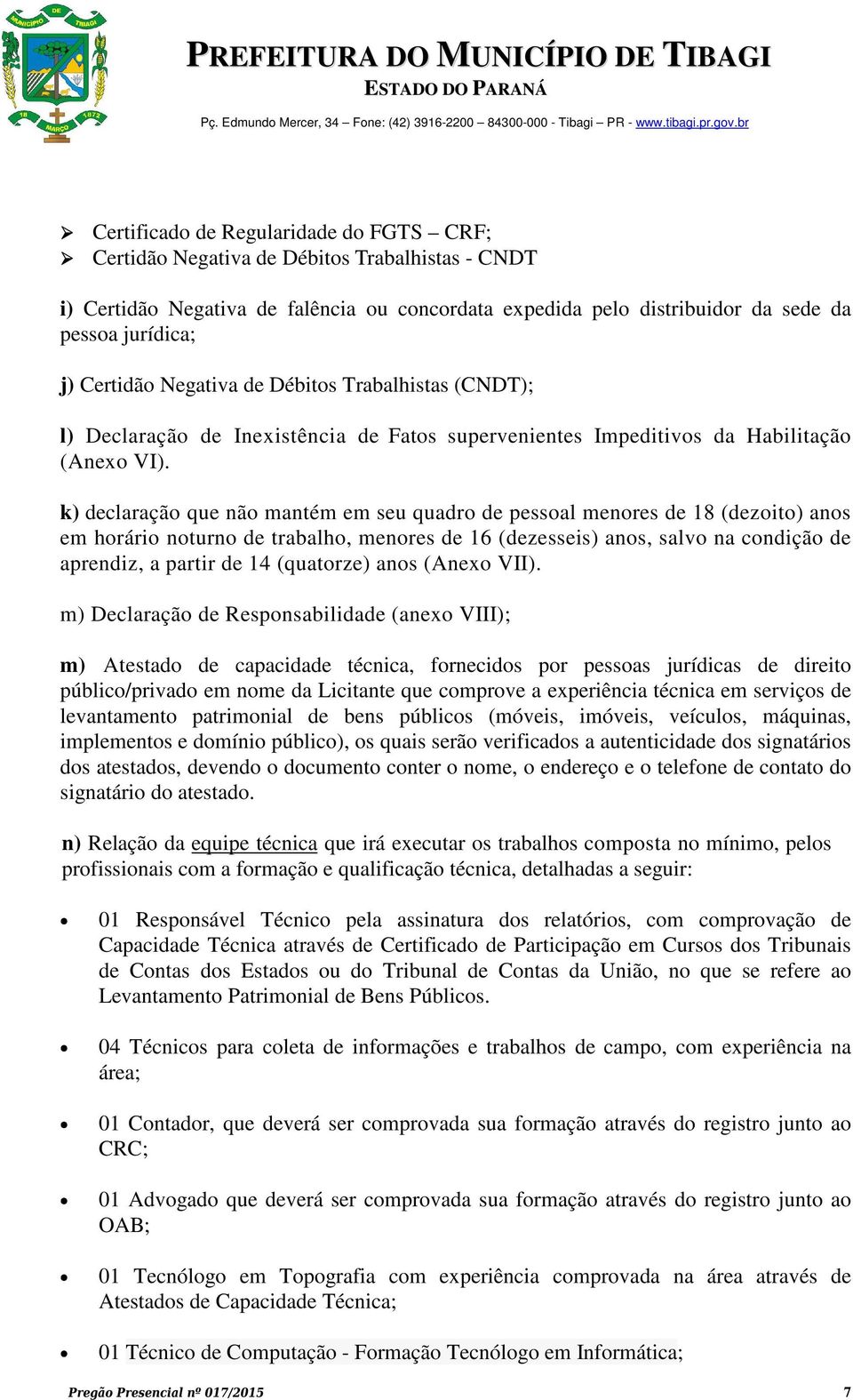 k) declaração que não mantém em seu quadro de pessoal menores de 18 (dezoito) anos em horário noturno de trabalho, menores de 16 (dezesseis) anos, salvo na condição de aprendiz, a partir de 14