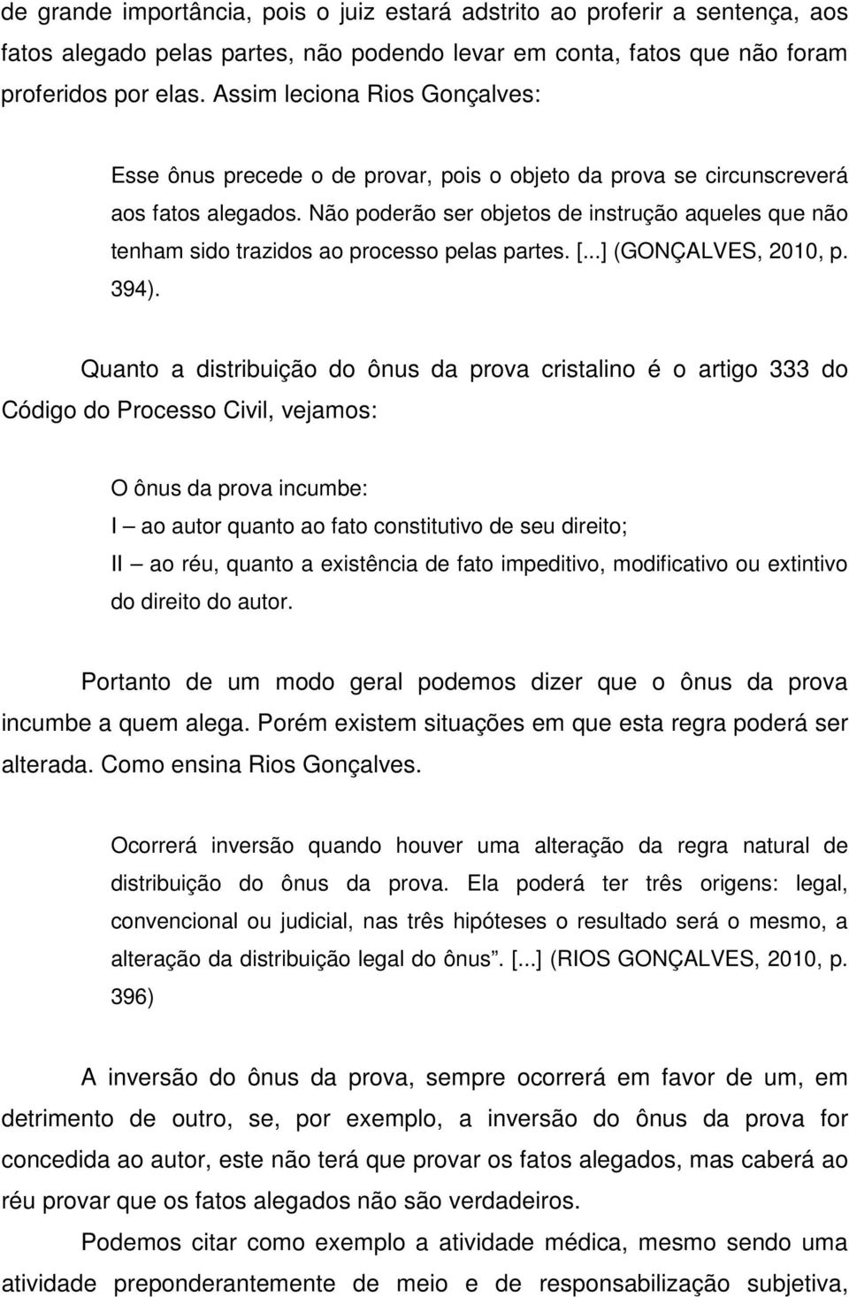 Não poderão ser objetos de instrução aqueles que não tenham sido trazidos ao processo pelas partes. [...] (GONÇALVES, 2010, p. 394).