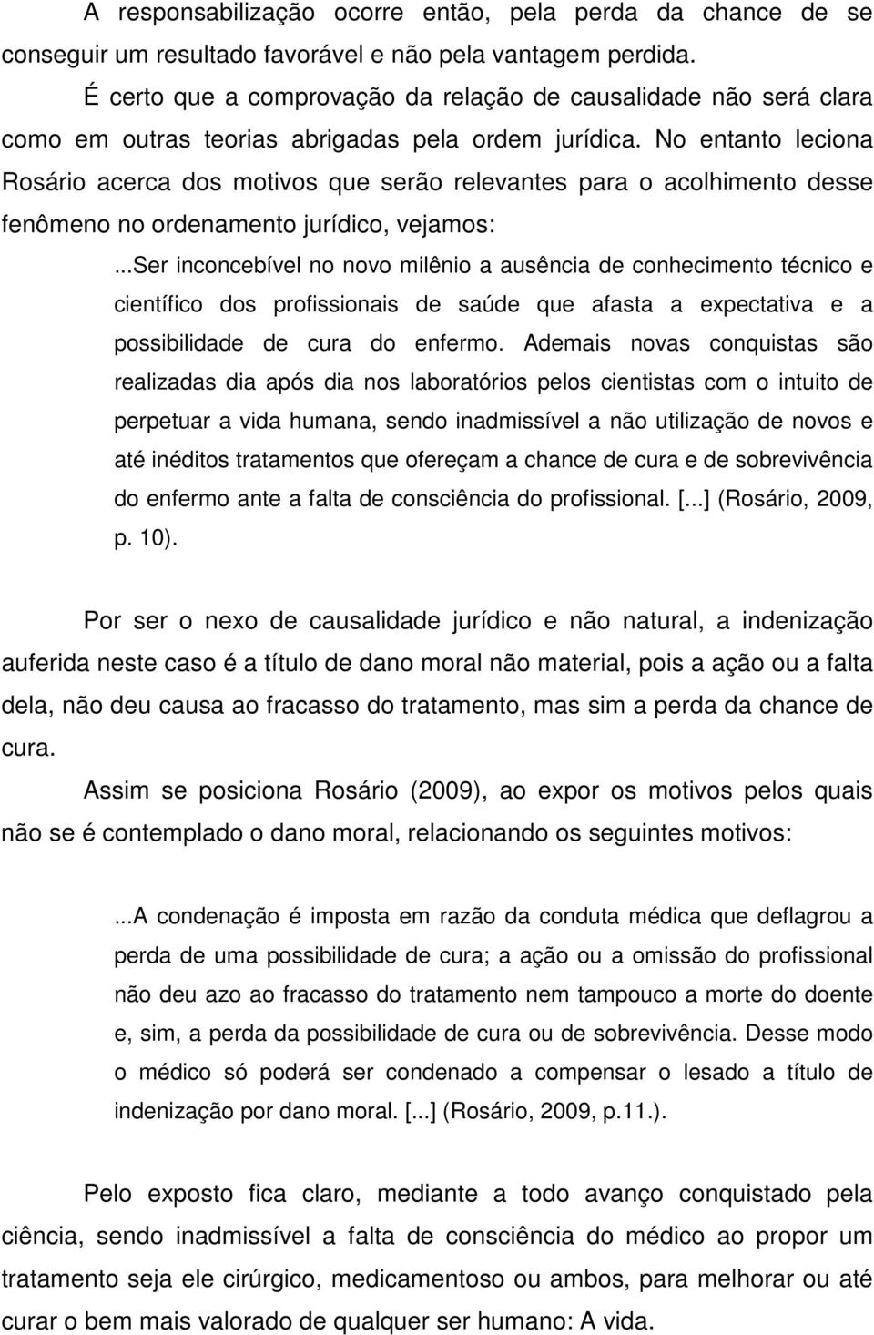 No entanto leciona Rosário acerca dos motivos que serão relevantes para o acolhimento desse fenômeno no ordenamento jurídico, vejamos:.