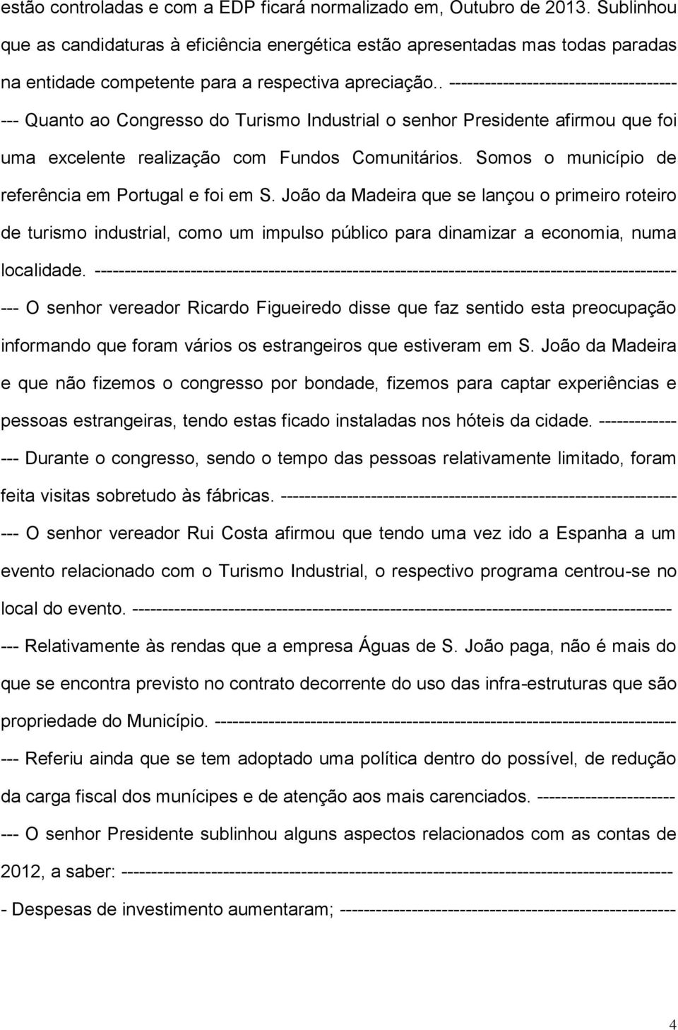 . -------------------------------------- --- Quanto ao Congresso do Turismo Industrial o senhor Presidente afirmou que foi uma excelente realização com Fundos Comunitários.