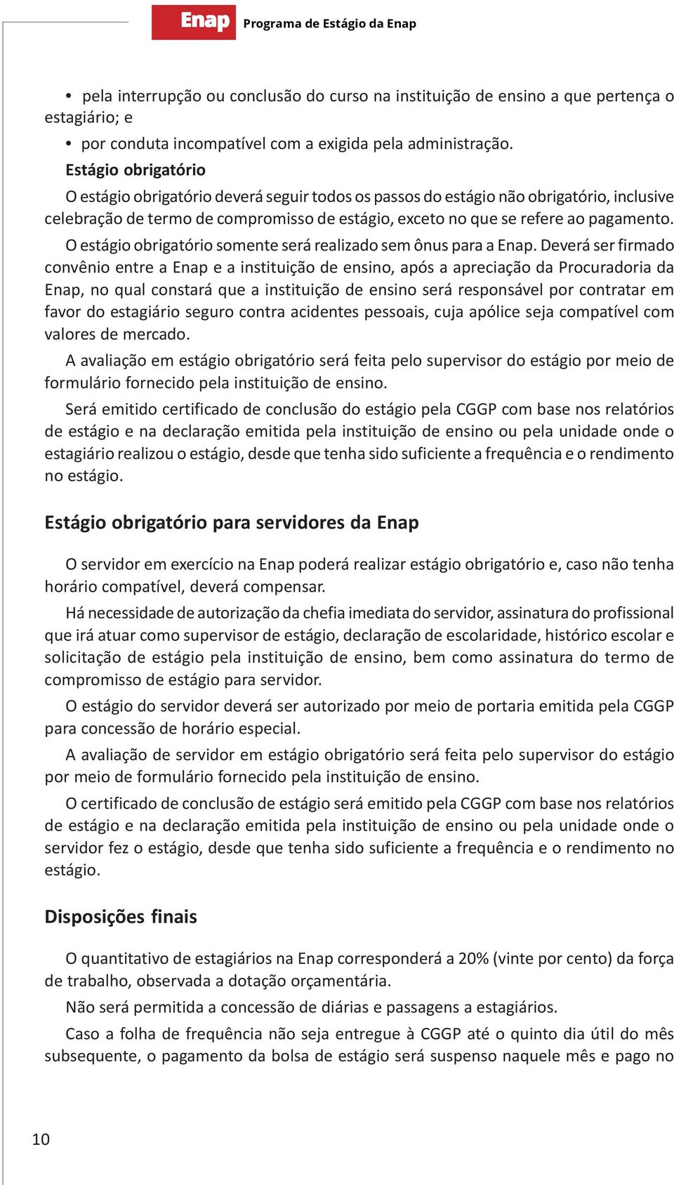 O estágio obrigatório somente será realizado sem ônus para a Enap.