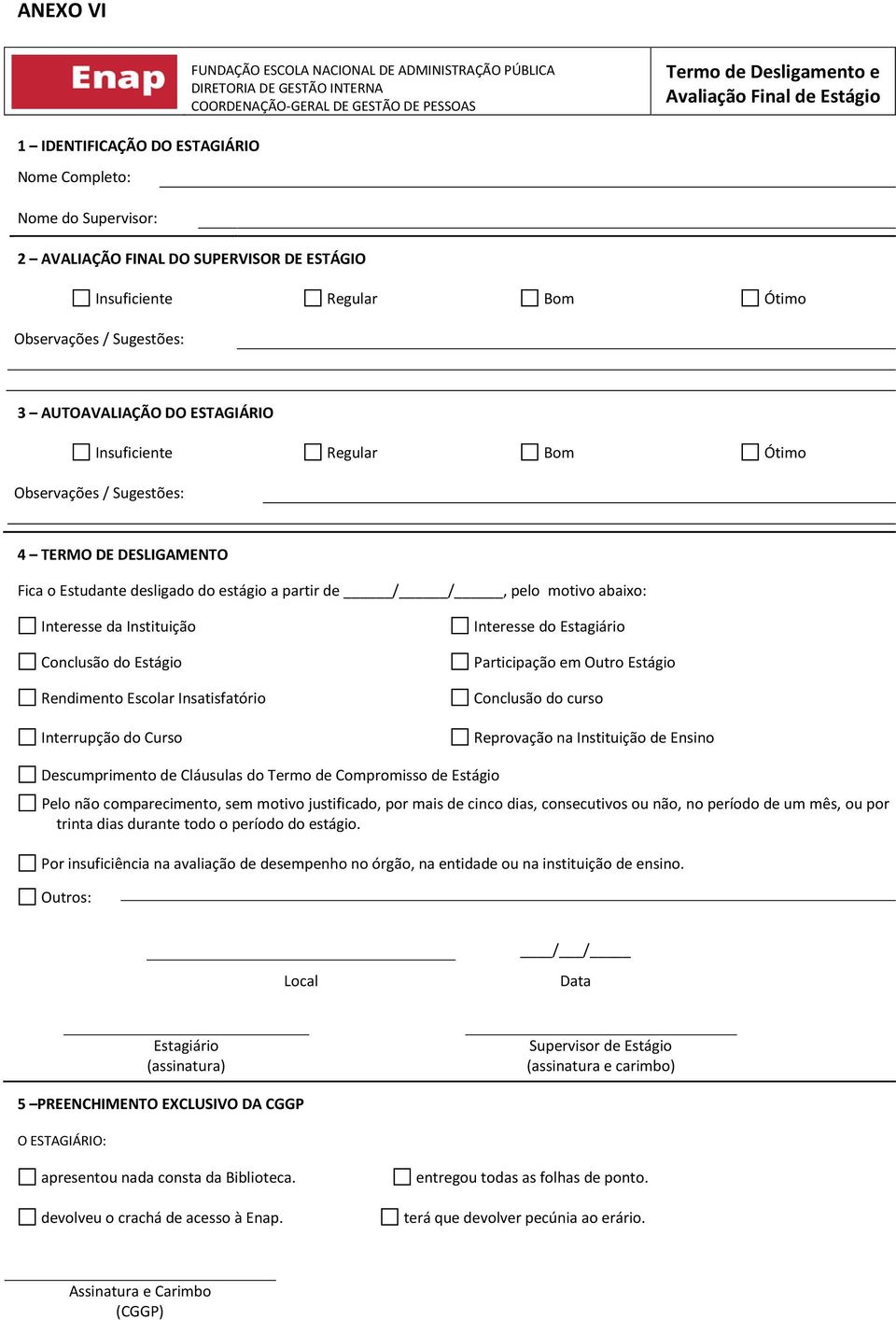 Ótimo Observações / Sugestões: 4 TERMO DE DESLIGAMENTO Fica o Estudante desligado do estágio a partir de / /, pelo motivo abaixo: Interesse da Instituição Conclusão do Estágio Rendimento Escolar