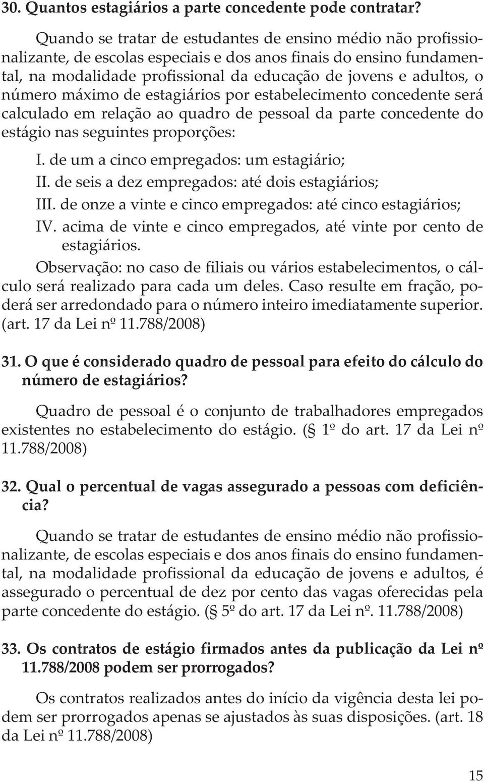 número máximo de estagiários por estabelecimento concedente será calculado em relação ao quadro de pessoal da parte concedente do estágio nas seguintes proporções: I.