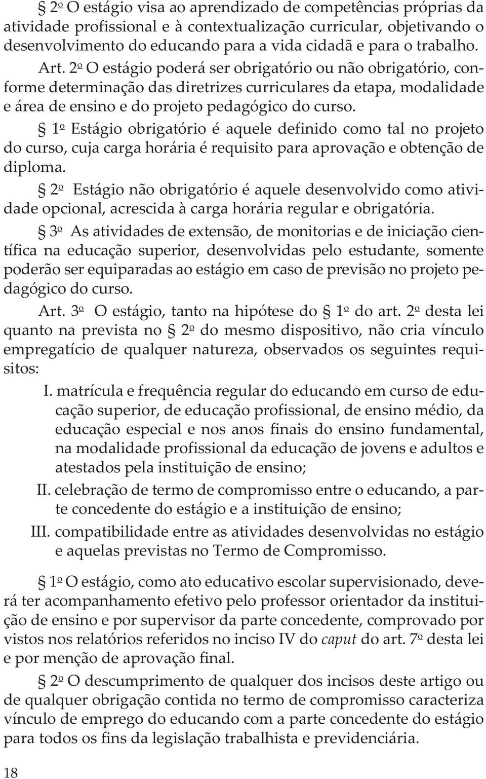 1 o Estágio obrigatório é aquele definido como tal no projeto do curso, cuja carga horária é requisito para aprovação e obtenção de diploma.