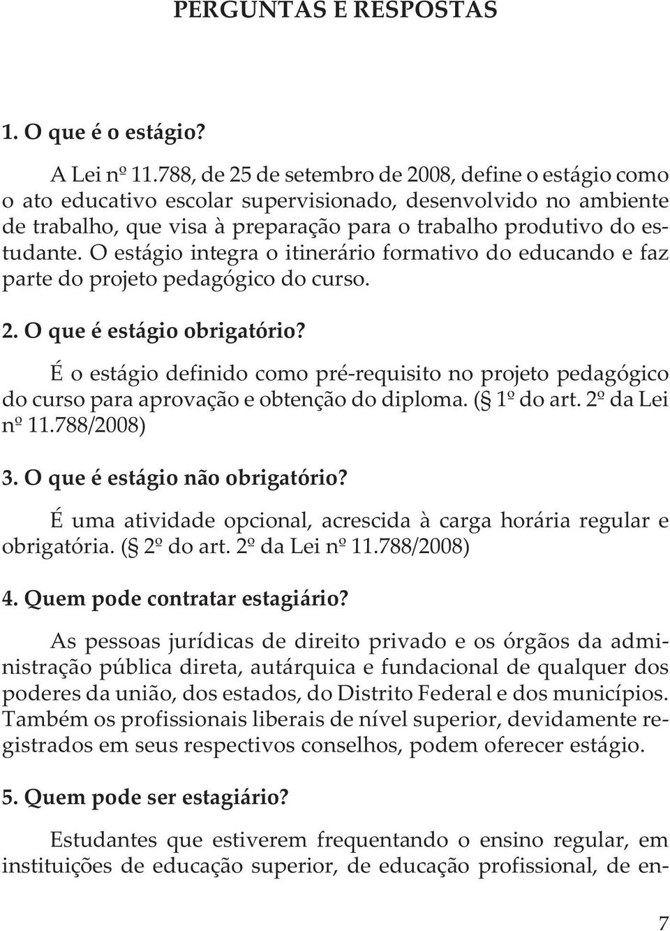 O estágio integra o itinerário formativo do educando e faz parte do projeto pedagógico do curso. 2. O que é estágio obrigatório?