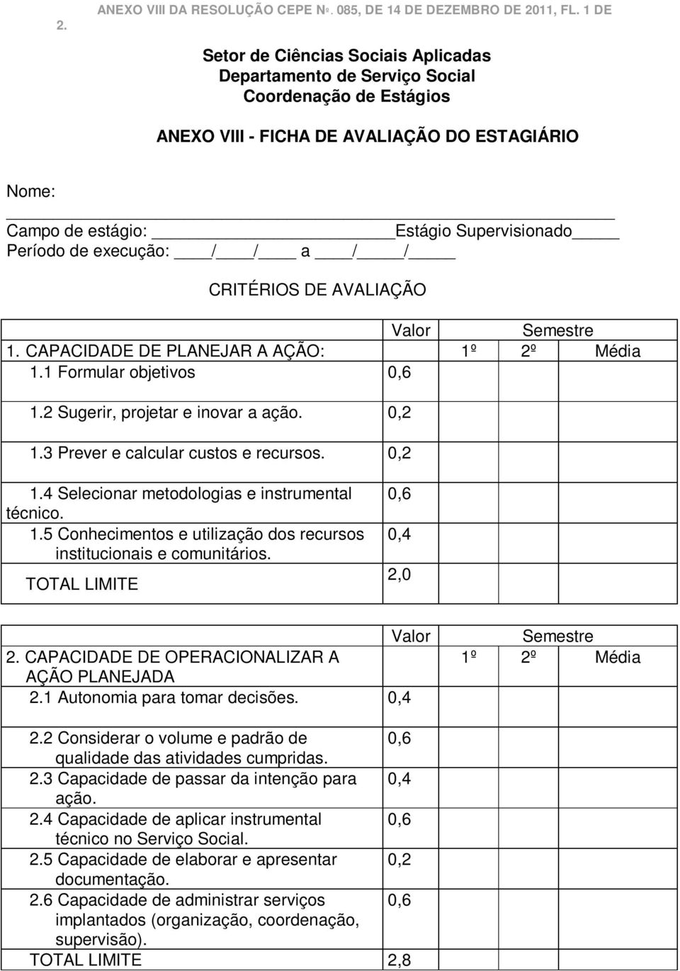 execução: / / a / / CRITÉRIOS DE AVALIAÇÃO Valor Semestre 1. CAPACIDADE DE PLANEJAR A AÇÃO: 1º 2º Média 1.1 Formular objetivos 0,6 1.2 Sugerir, projetar e inovar a ação. 0,2 1.