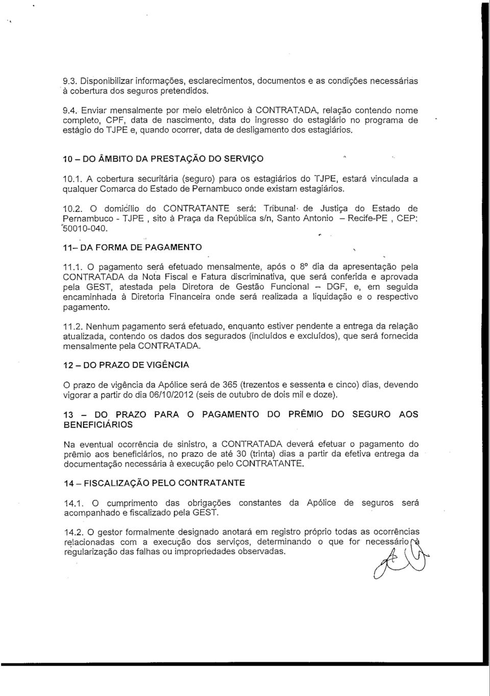 desligamento dos estagiários. 10 - DO ÂMBITO DA PRESTAÇÃO DO SERVIÇO 10.1. A cobertura securitária (seguro) para os estagiários do TJPE, estará vinculada a qualquer Comarca do Estado de Pernambuco onde existam estagiários.