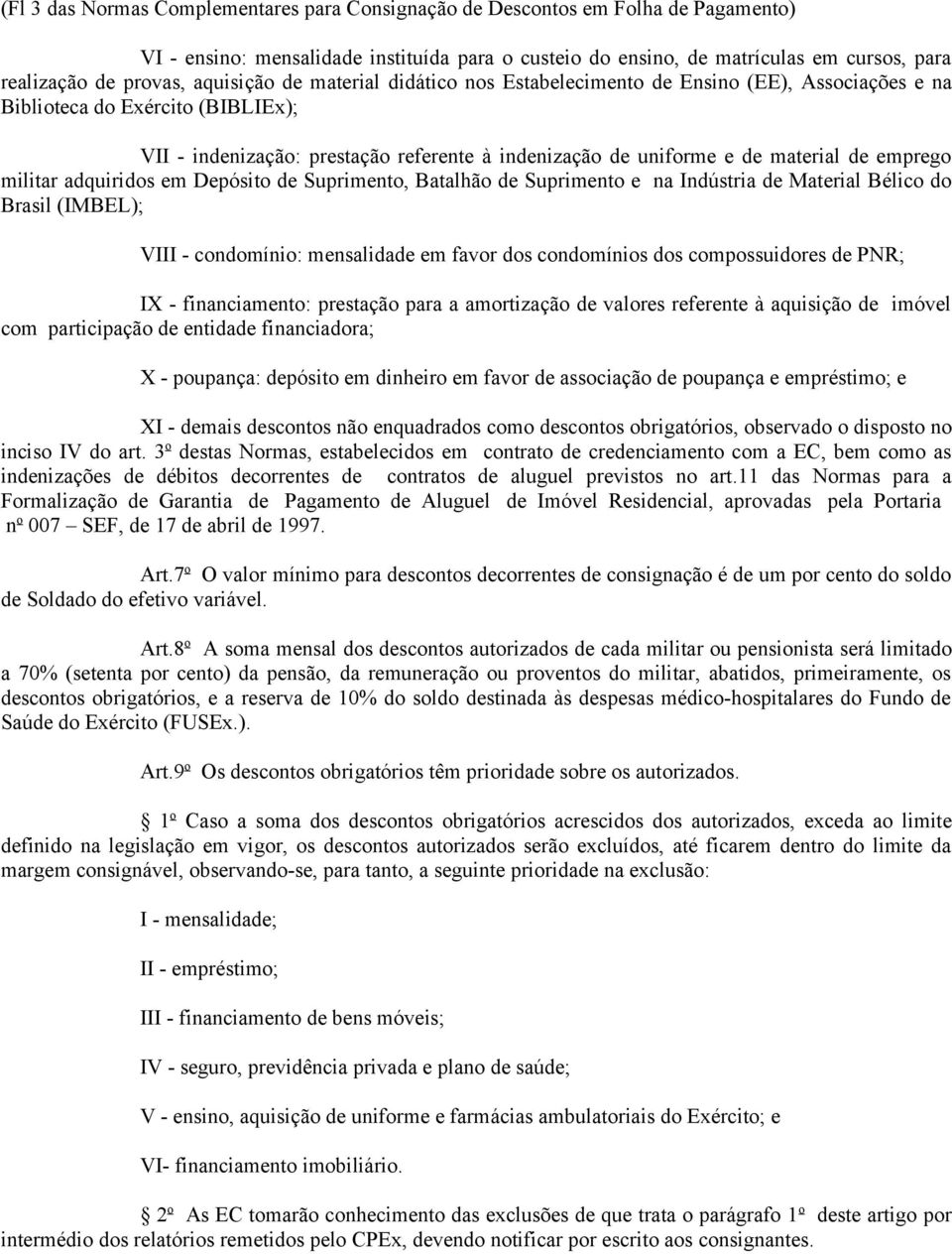 emprego militar adquiridos em Depósito de Suprimento, Batalhão de Suprimento e na Indústria de Material Bélico do Brasil (IMBEL); VIII - condomínio: mensalidade em favor dos condomínios dos