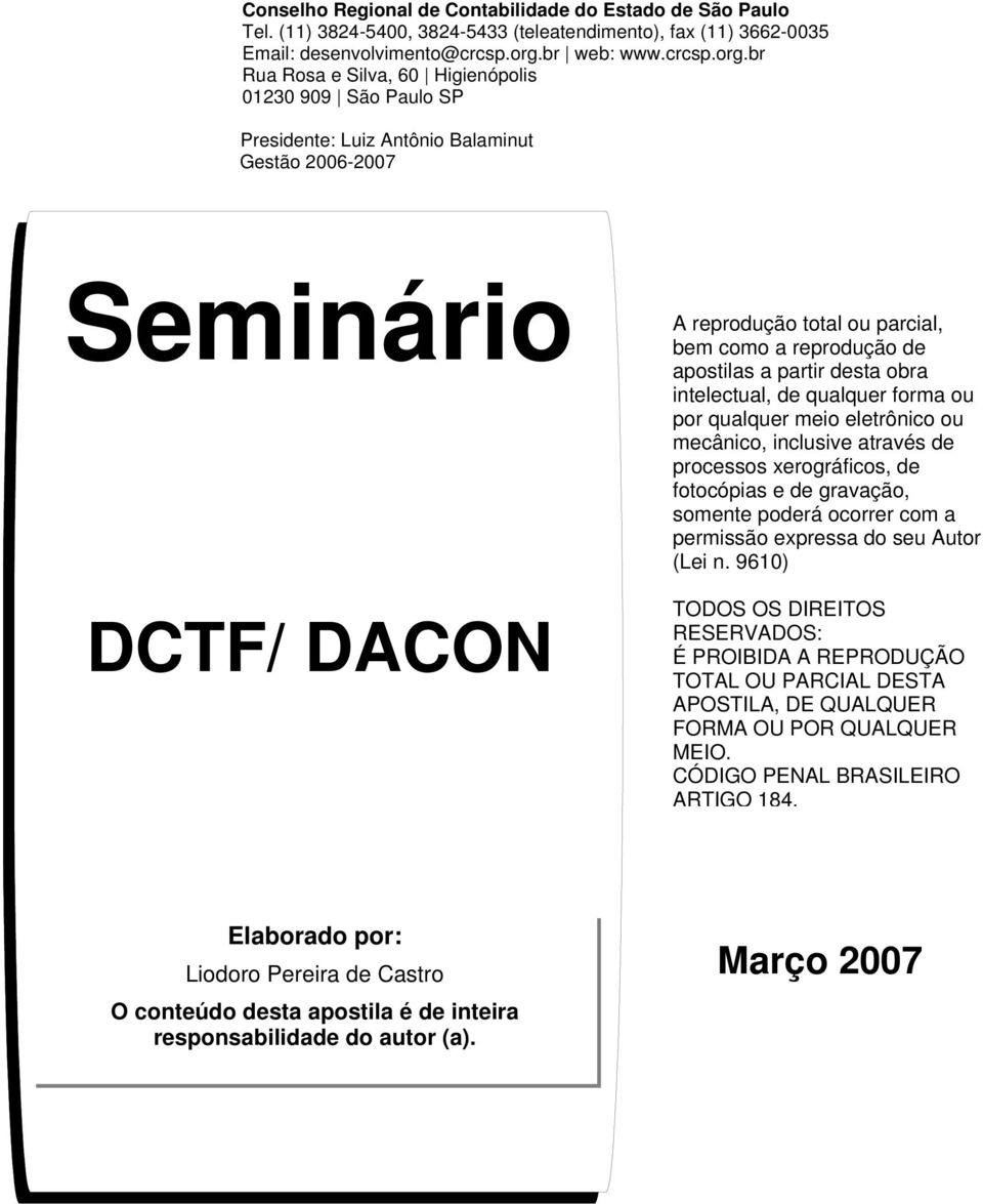 br Rua Rosa e Silva, 60 Higienópolis 01230 909 São Paulo SP Presidente: Luiz Antônio Balaminut Gestão 2006-2007 Seminário DCTF/ DACON A reprodução total ou parcial, bem como a reprodução de apostilas