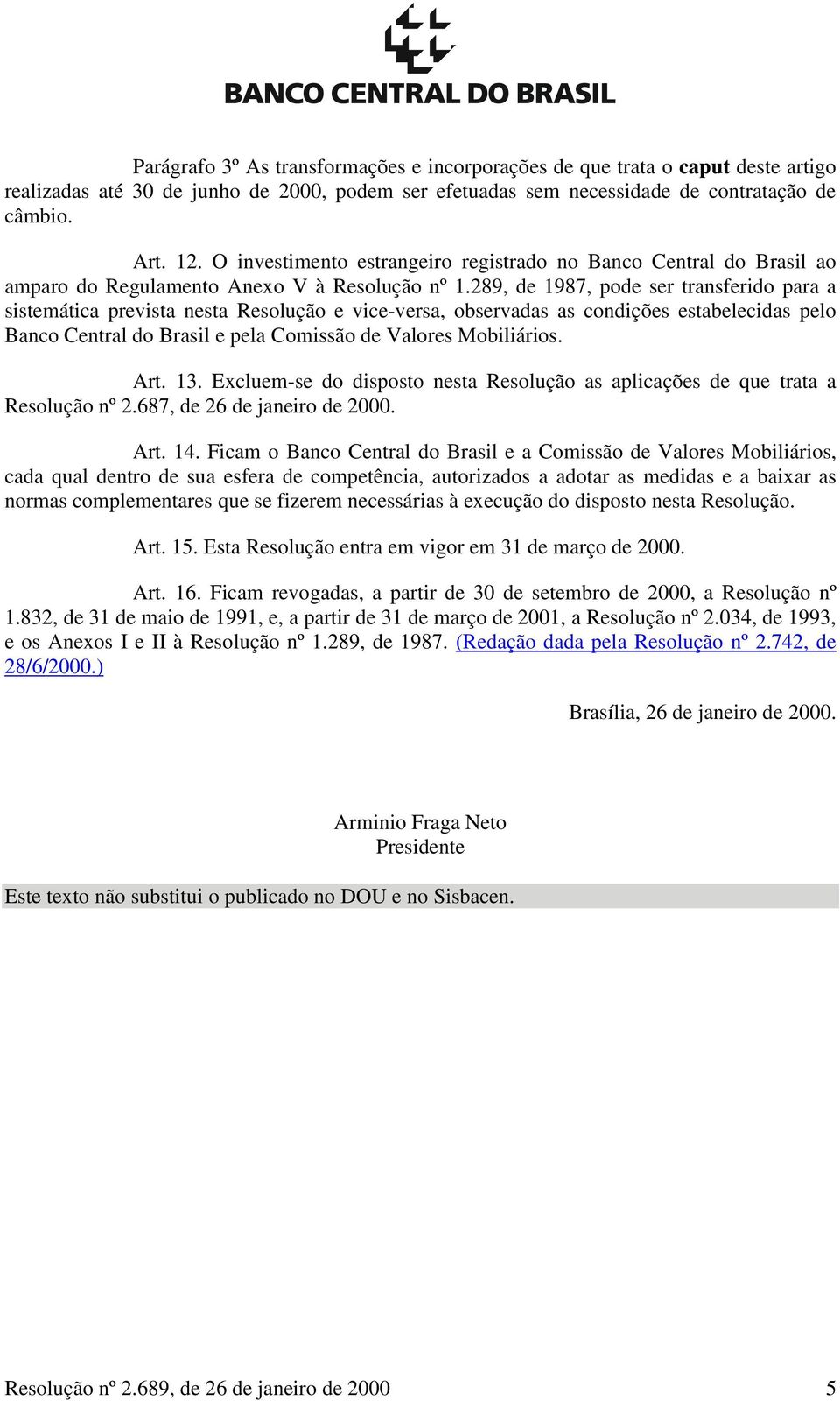 289, de 1987, pode ser transferido para a sistemática prevista nesta Resolução e vice-versa, observadas as condições estabelecidas pelo Banco Central do Brasil e pela Comissão de Valores Mobiliários.