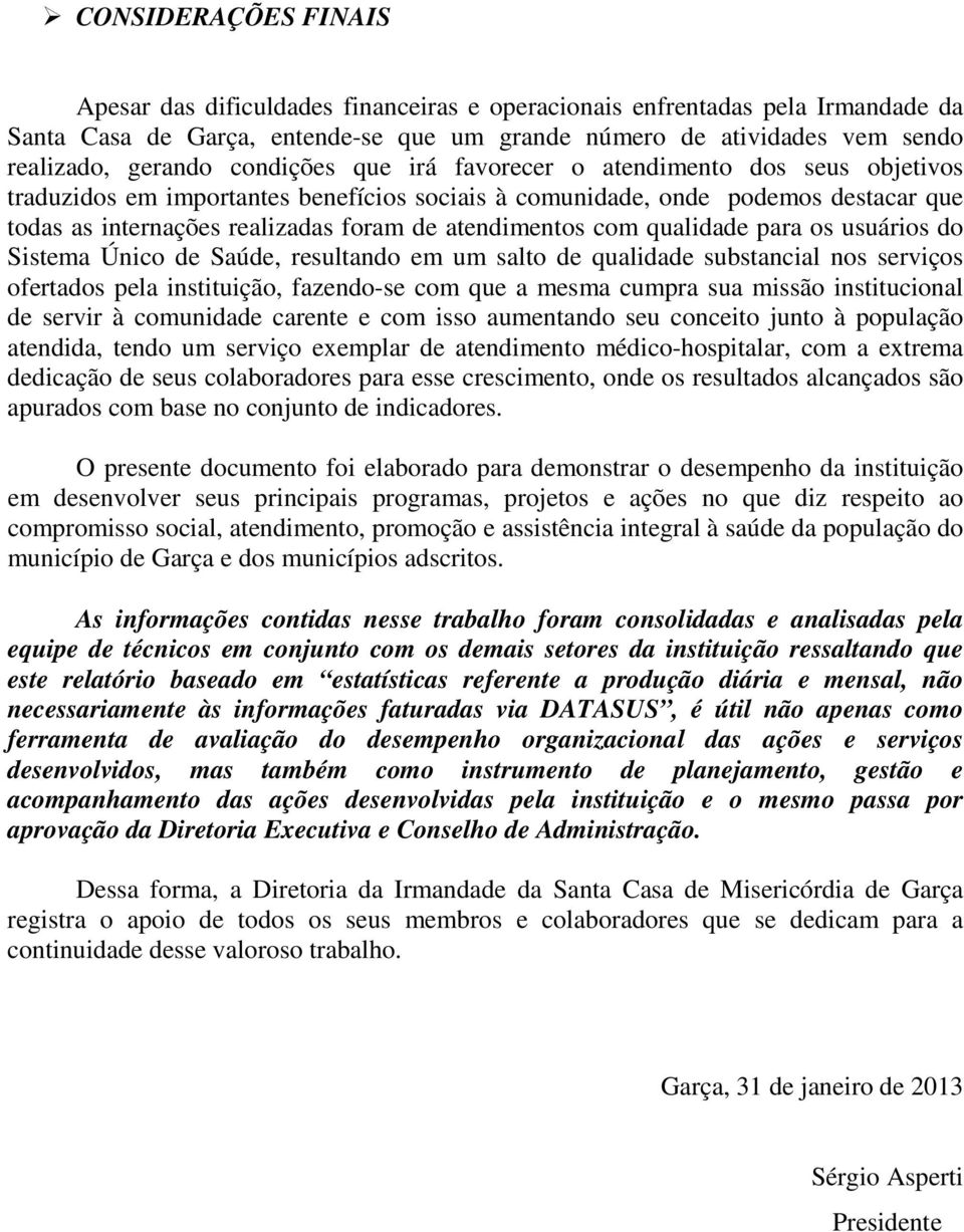 com qualidade para os usuários do Sistema Único de Saúde, resultando em um salto de qualidade substancial nos serviços ofertados pela instituição, fazendo-se com que a mesma cumpra sua missão