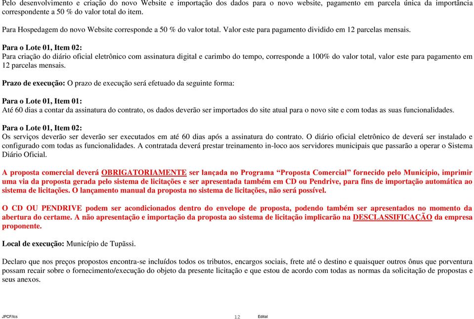 Para o Lote 01, Item 02: Para criação do diário oficial eletrônico com assinatura digital e carimbo do tempo, corresponde a 100% do valor total, valor este para pagamento em 12 parcelas mensais.