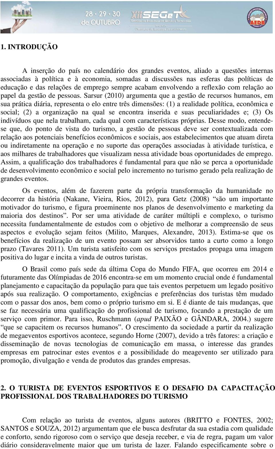 Sarsur (2010) argumenta que a gestão de recursos humanos, em sua prática diária, representa o elo entre três dimensões: (1) a realidade política, econômica e social; (2) a organização na qual se